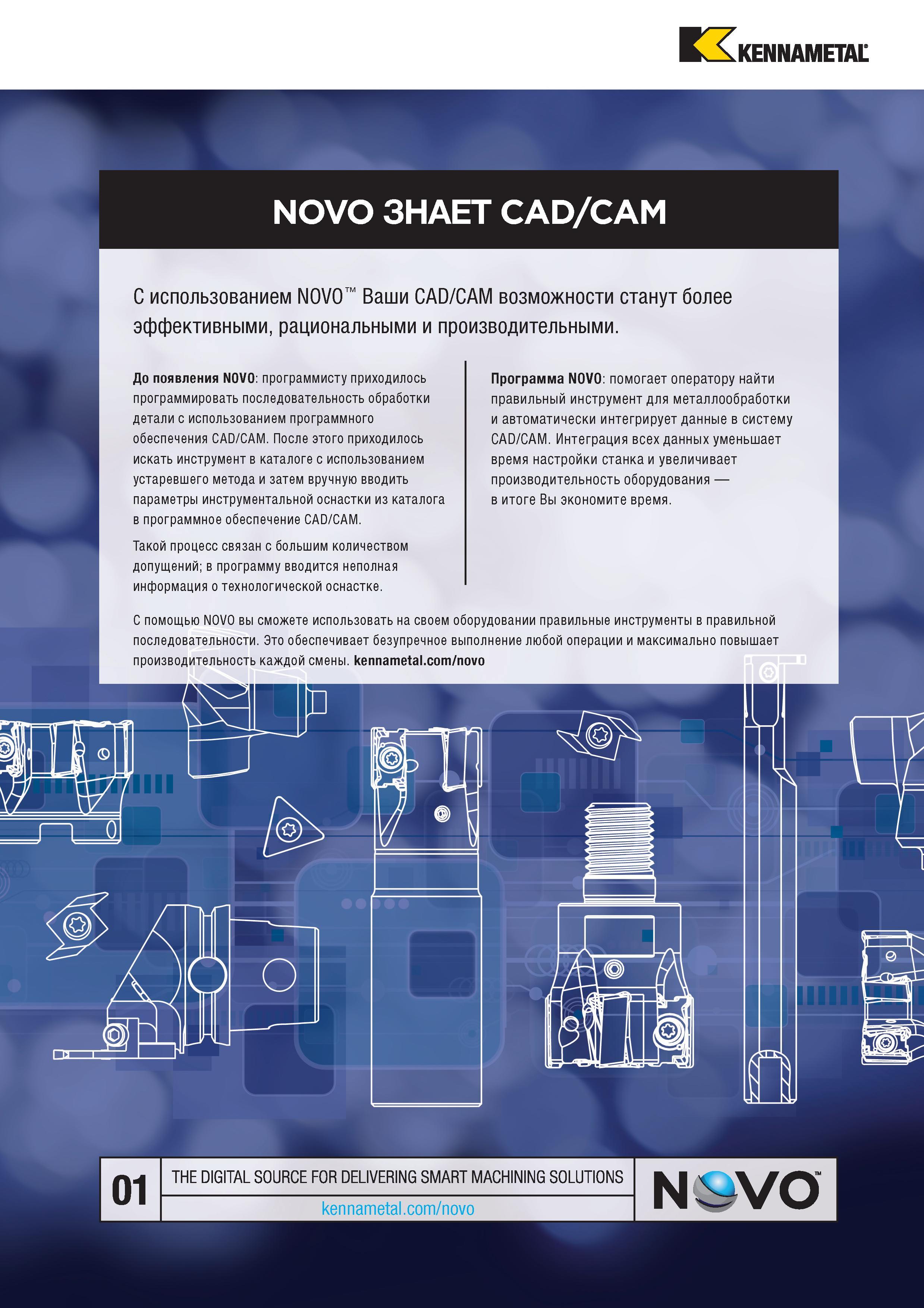 401 ЬА KENNAMETAL NOVO ЗНАЕТ CAD/CAM С использованием NOVO Ваши CAD/CAM возможности станут более эффективными, рациональными и производительными Каталог KENNAMETAL 2017 Новый режущий инструмент и инструментальные системы для металлорежущих промышленных станков и комплексов Стр. E107