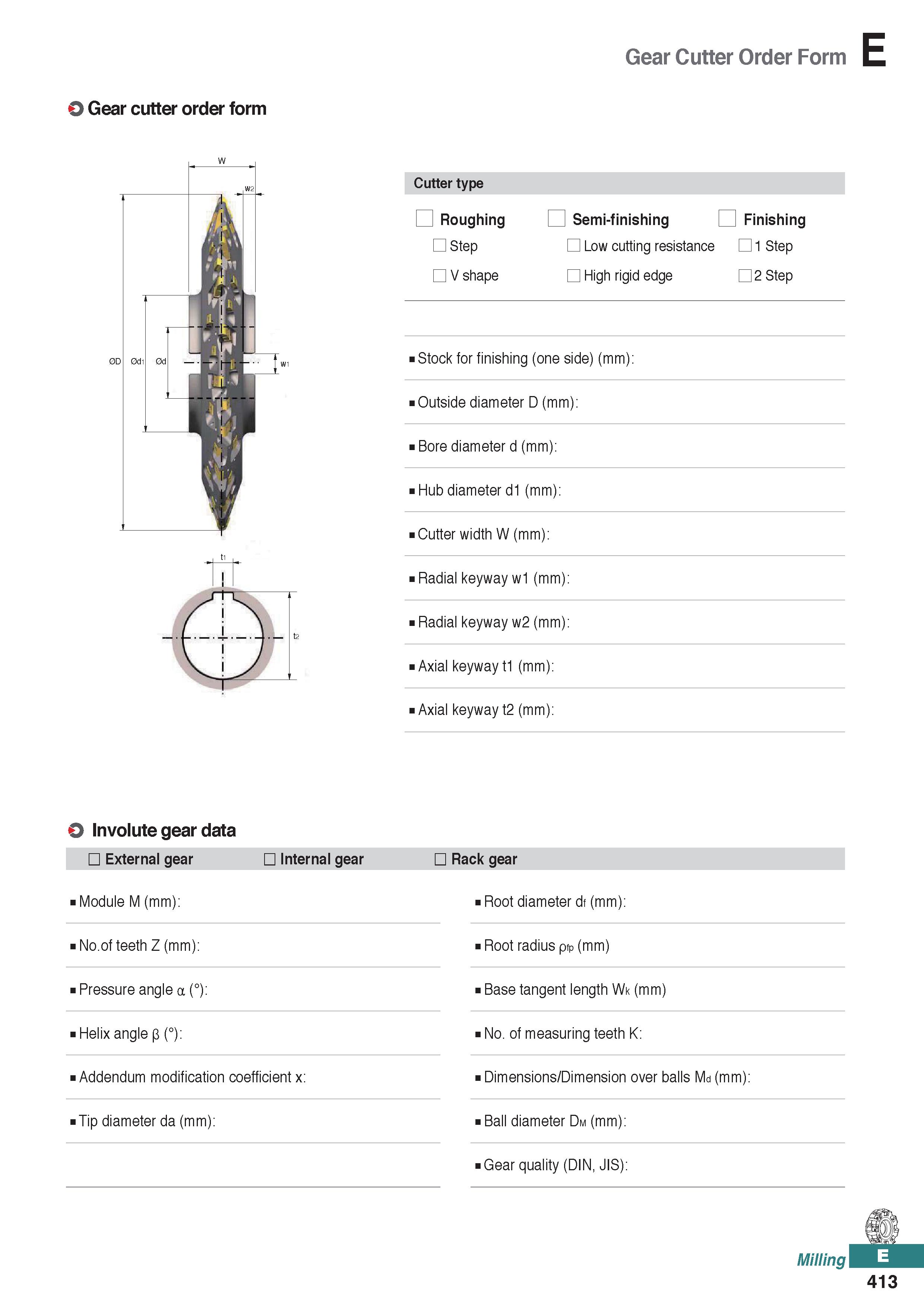 871 Gear Cutter Order Form O Gear cutter order form Cutter type EH Roughing EEI Semi-finishing EEI Finishing Step Low cutting resistance 1 Step V sha Каталог KORLOY 2020 Режущий и вспомогательный инструмент для станков ЧПУ и универсальных Фрезы с СМП Сверла твердосплавные Резцы токарные Пластины сменные режущие Стр. E413