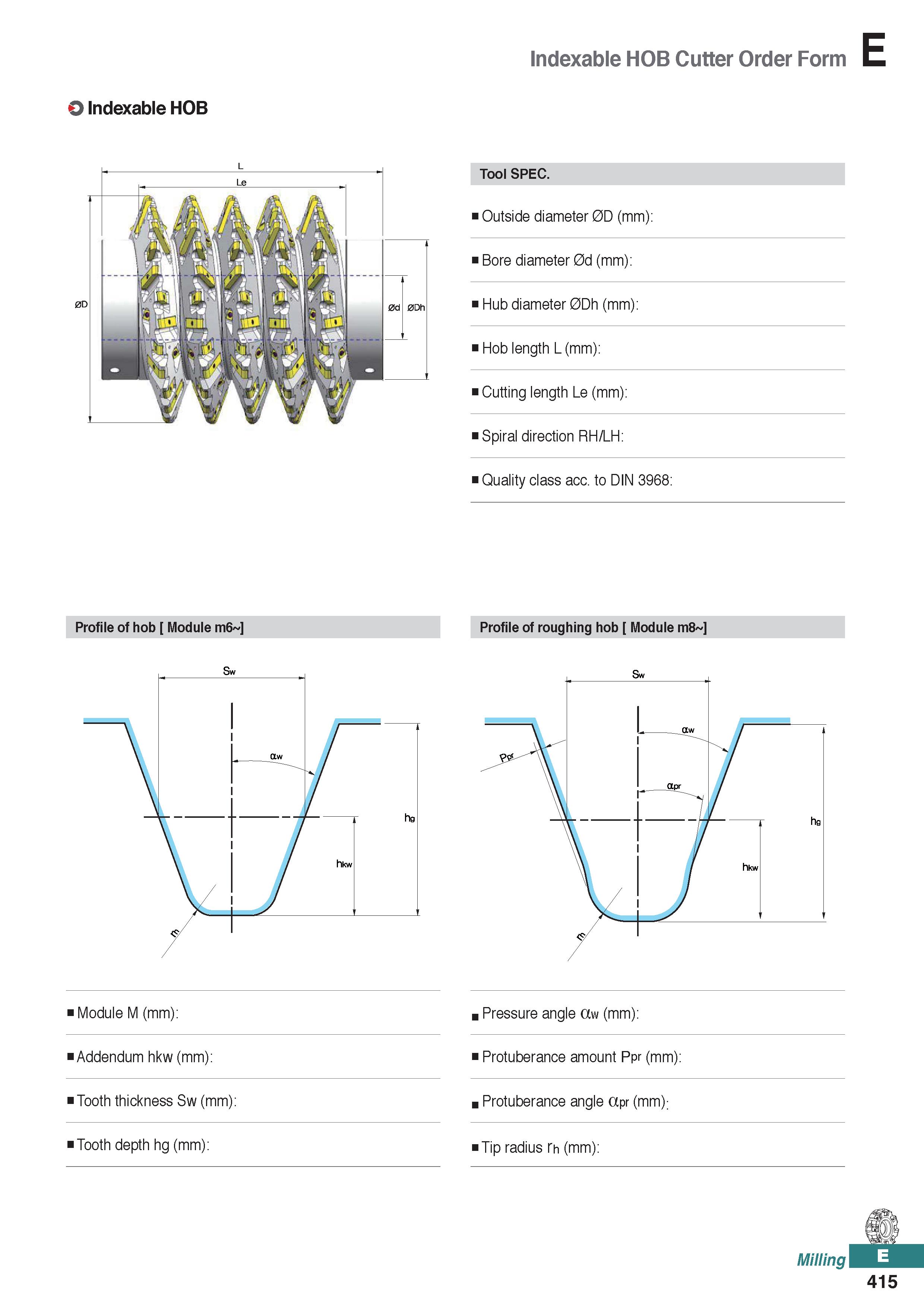 873 Indexable HOB Cutter Order Form Tool SPEC Outside diameter 0D (mm): Bore diameter 0d (mm): Hub diameter 0Dh (mm): Hob length L (mm): Cutting leng Каталог KORLOY 2020 Режущий и вспомогательный инструмент для станков ЧПУ и универсальных Фрезы с СМП Сверла твердосплавные Резцы токарные Пластины сменные режущие Стр. E415