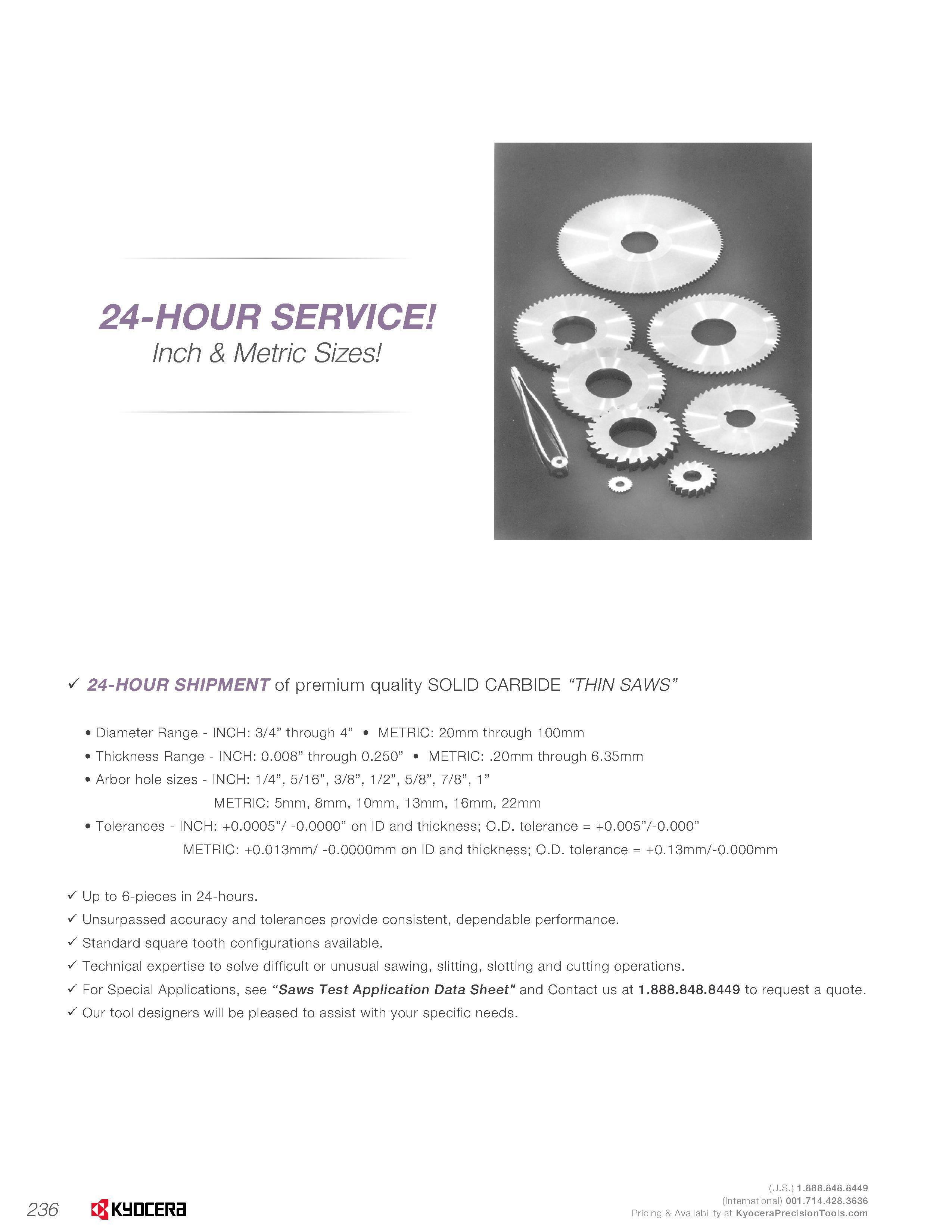 238 236 24-HOUR SERVICE Inch & Metric Sizes S 24-HOUR SHIPMENT of premium quality SOLID CARBIDE “THIN SAWS” Diameter Range - INCH: 3/4” through 4” ME Каталог KYOCERA 2016 Твердосплавный вращающийся режущий инструмент для металлообработки Концевые монолитные фрезы Спиральные сверла Специальные метчики Развертки Стр. 236
