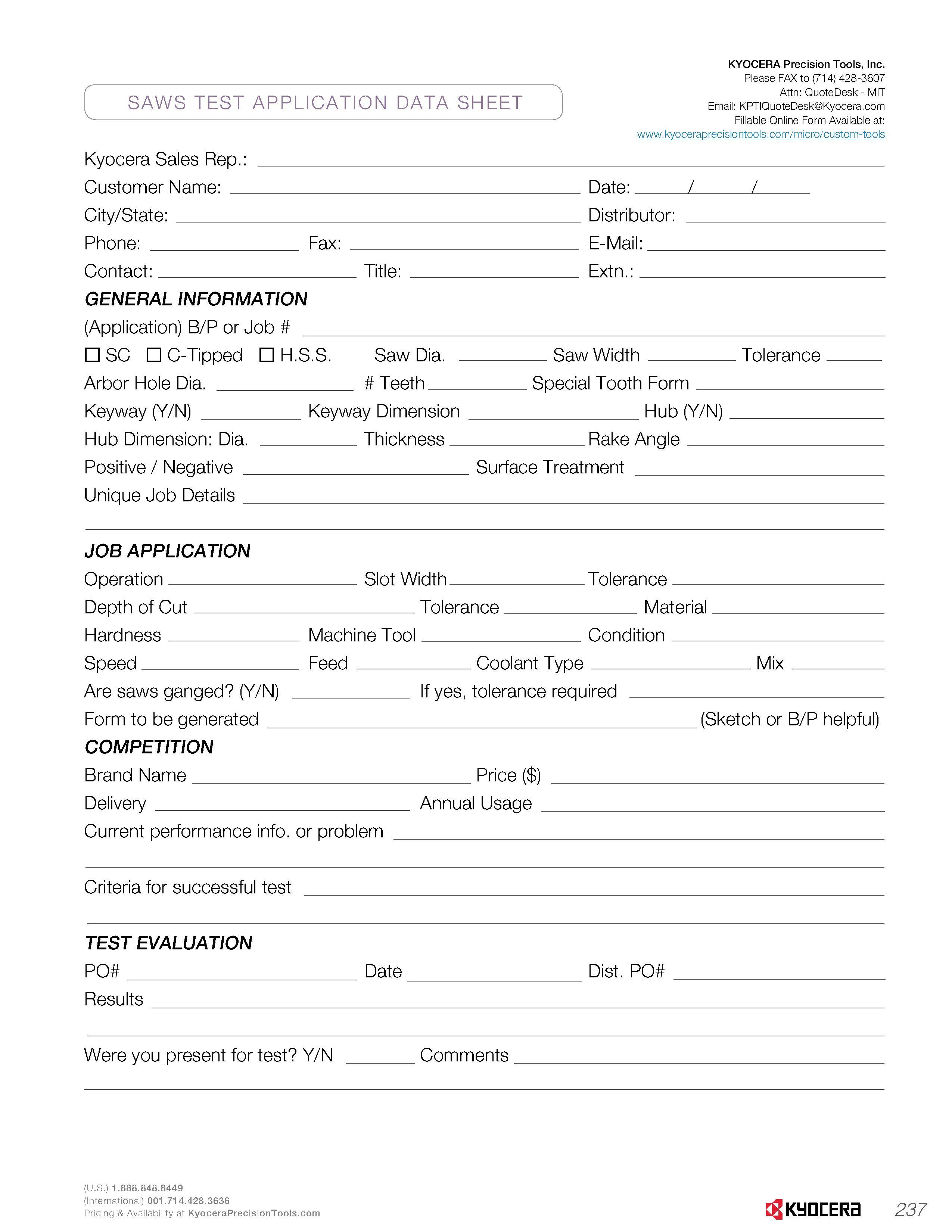 239 SAWS TEST APPLICATION DATA SHEET Kyocera Sales Rep : Customer Name: City/State: Phone: Fax: Contact: Title: GENERAL INFORMATION (Application) B/P Каталог KYOCERA 2016 Твердосплавный вращающийся режущий инструмент для металлообработки Концевые монолитные фрезы Спиральные сверла Специальные метчики Развертки Стр. 237