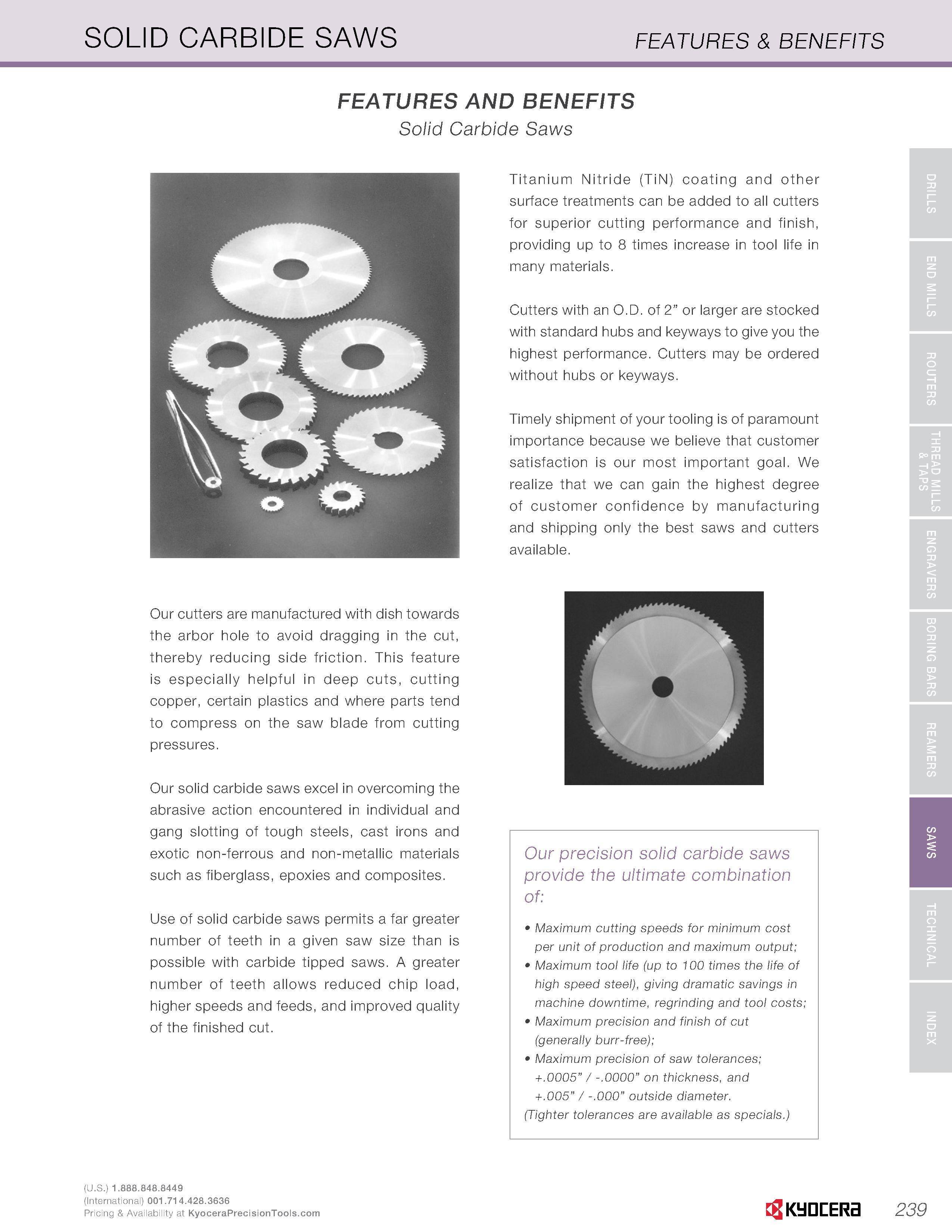 241 SOLID CARBIDE SAWS FEATURES & BENEFITS FEATURES AND BENEFITS Solid Carbide Saws flUP Titanium Nitride (TiN) coating and other surface treatments Каталог KYOCERA 2016 Твердосплавный вращающийся режущий инструмент для металлообработки Концевые монолитные фрезы Спиральные сверла Специальные метчики Развертки Стр. 239