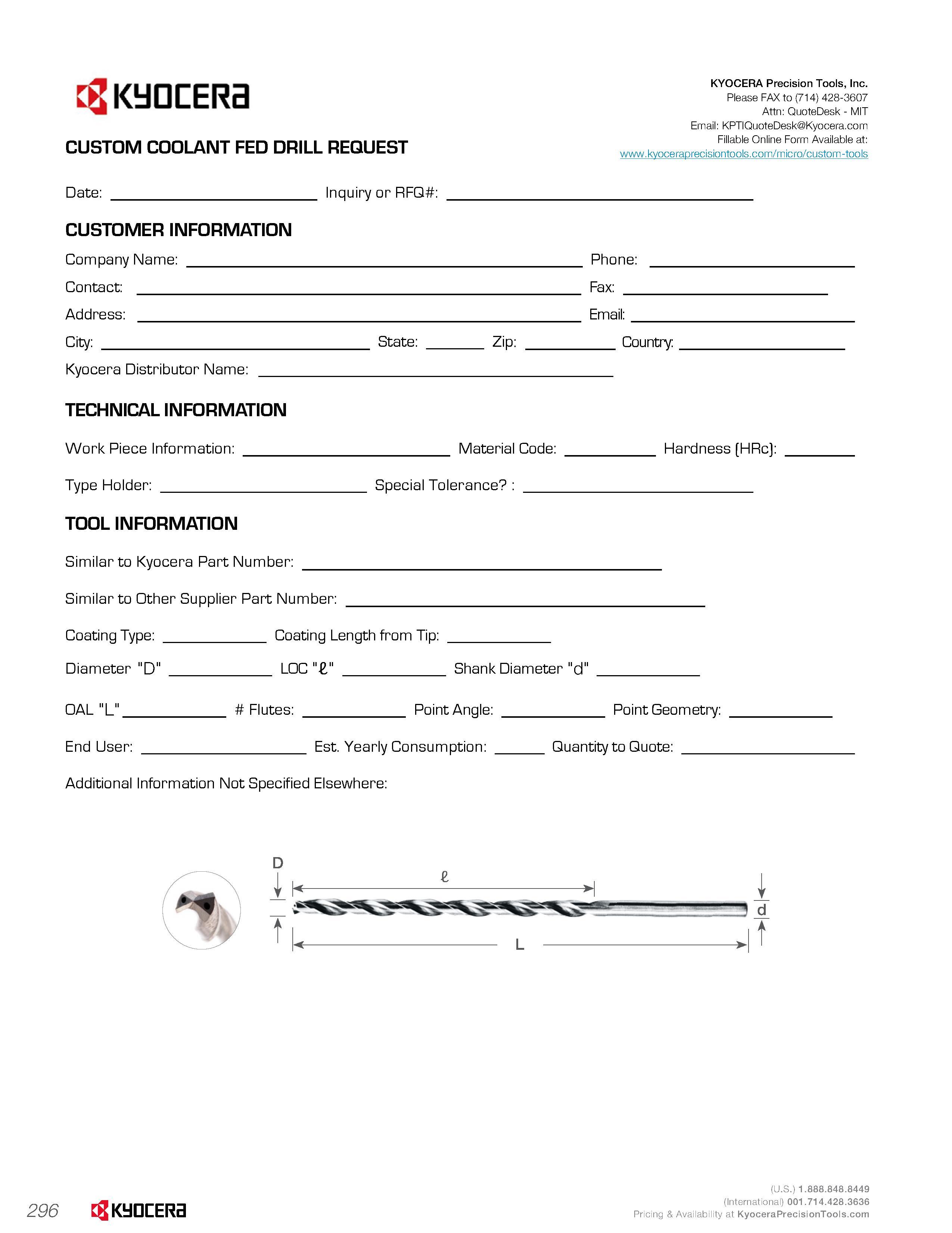 298 Kyocera CUSTOM COOLANT FED DRILL REQUEST Date: Inquiry or RFQ CUSTOMER INFORMATION Company Name: Phone: Contact: Fax: KYOCERA Precision Tools, In Каталог KYOCERA 2016 Твердосплавный вращающийся режущий инструмент для металлообработки Концевые монолитные фрезы Спиральные сверла Специальные метчики Развертки Стр. 296