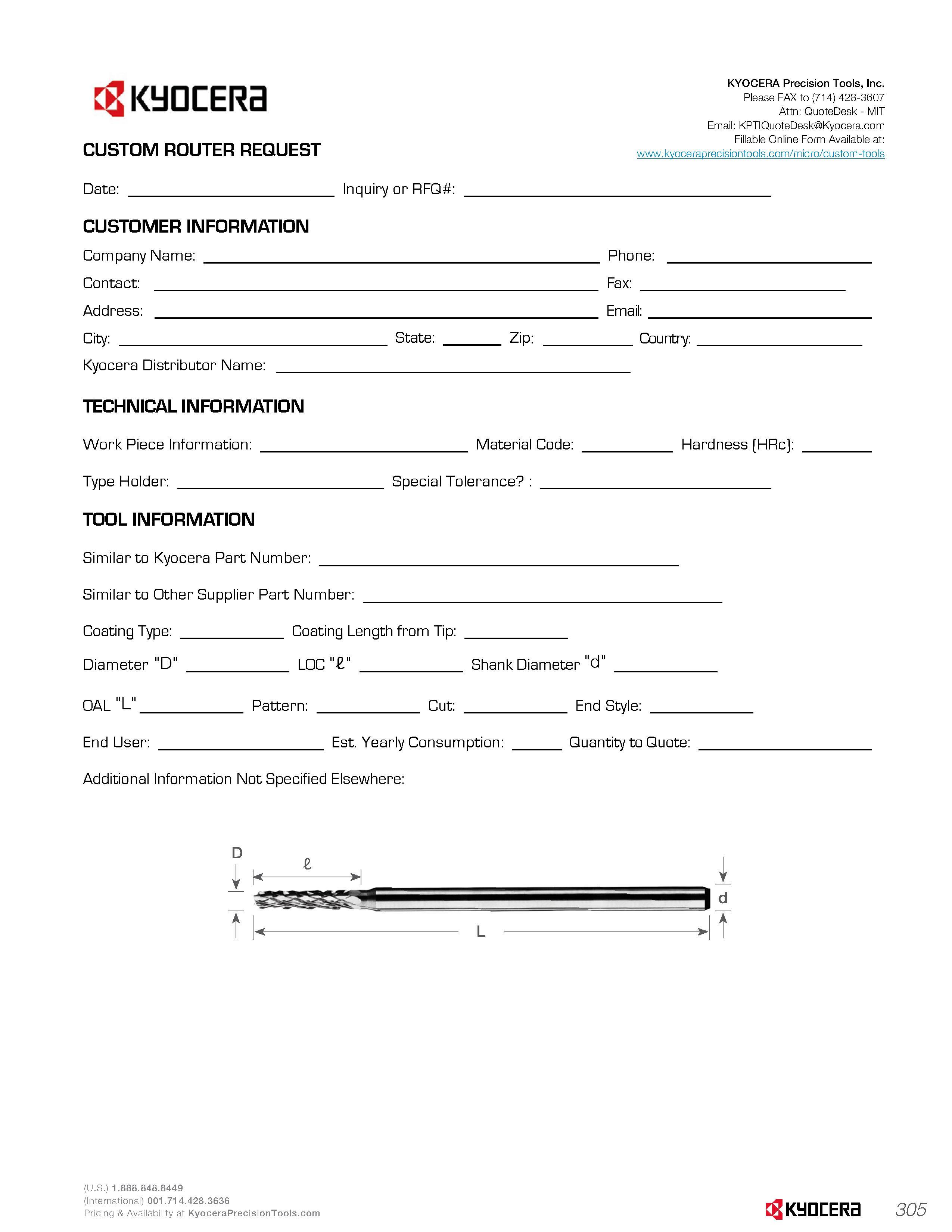 307 Kyocera CUSTOM ROUTER REQUEST Date: CUSTOMER INFORMATION Company Name: Contact: Address: City: Kyocera Distributor Name: Inquiry or RFQ State: Zi Каталог KYOCERA 2016 Твердосплавный вращающийся режущий инструмент для металлообработки Концевые монолитные фрезы Спиральные сверла Специальные метчики Развертки Стр. 305