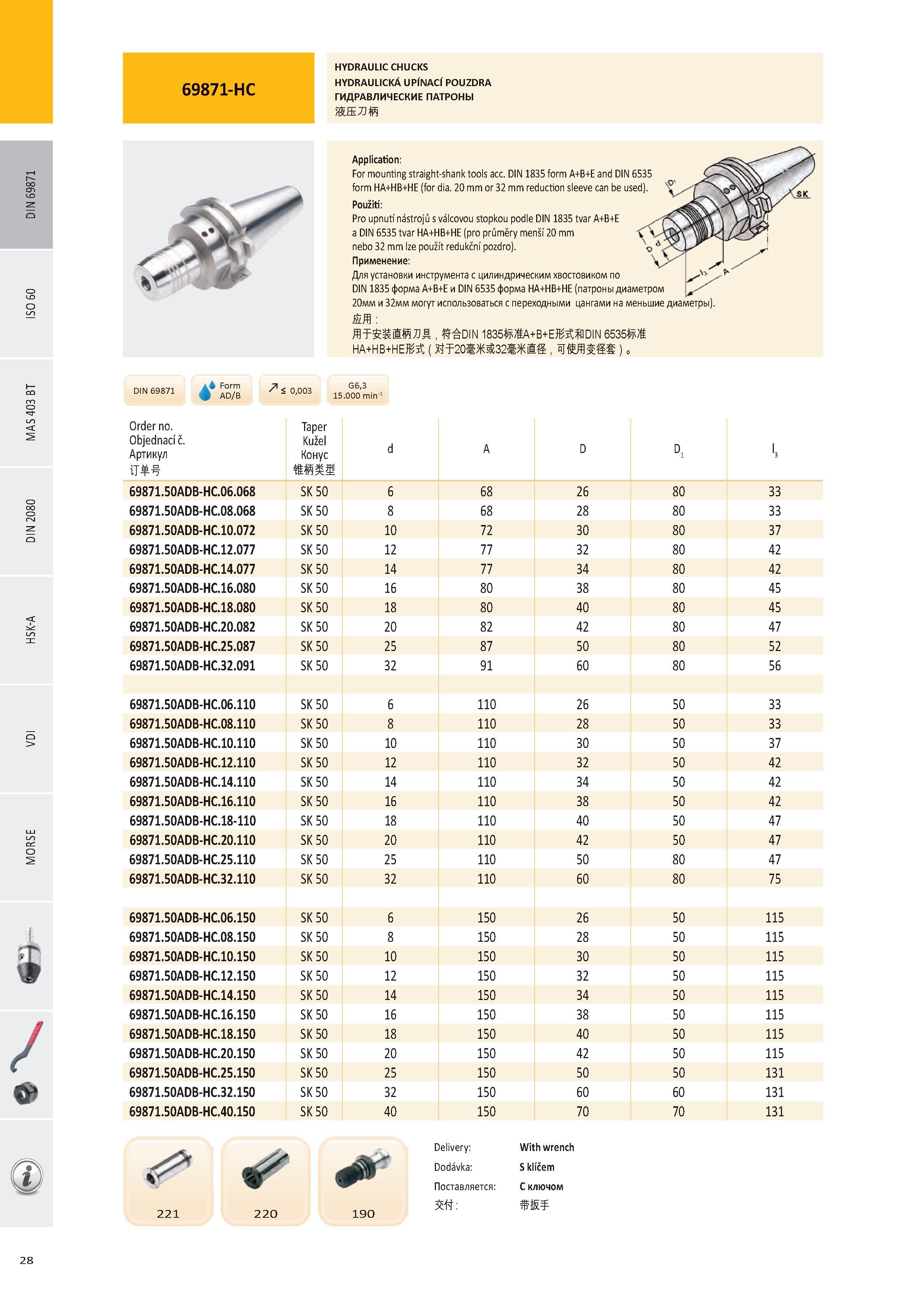 29 ГИДРАВЛИЧЕСКИЕ ПАТРОНЫ Order no Taper 69871 50ADB-HC 06 068 SK 50 6 68 26 80 33 69871 50ADB-HC 08 068 SK 50 8 68 28 80 33 69871 50ADB-HC 10 072 SK 50 10 72 Каталог PRAMET 2016 Инструментальная оснастка для металлорежущих станков и металлообрабатывающих промышленных комплексов с числовым программным управлением Стр. 28
