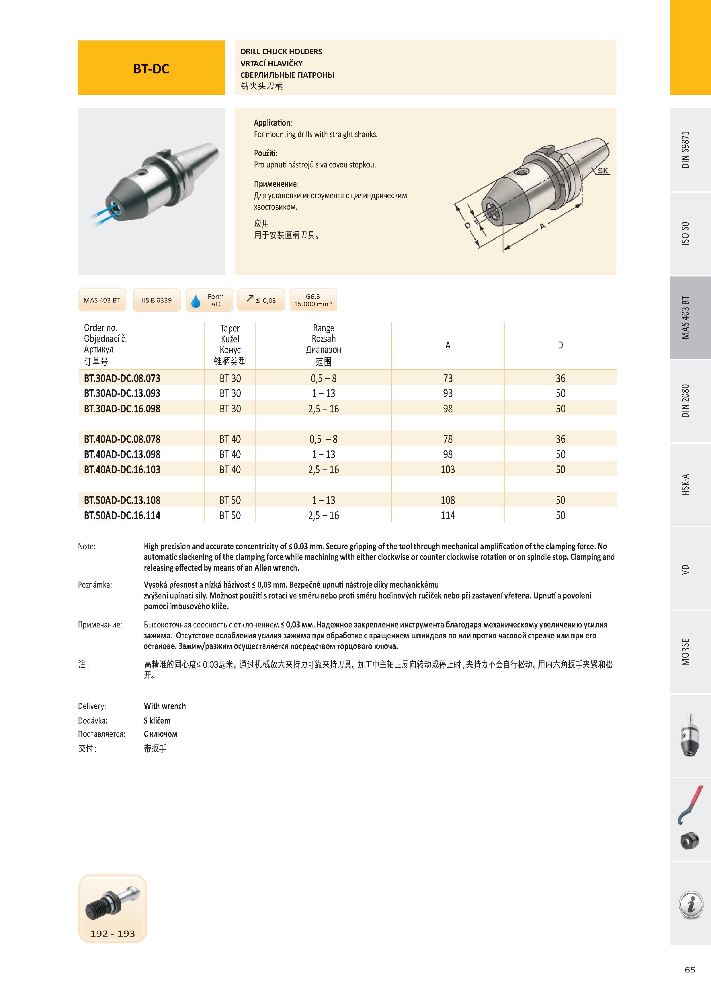 66 BT-DC DRILL CHUCK HOLDERS VRTACÍ HLAVIČKY СВЕРЛИЛЬНЫЕ ПАТРОНЫ MAS 403 BT J IS В 6339 Order no Objednací č Артикул Form / < 0 03 AD - 15 000 mm1 Taper Range Каталог PRAMET 2016 Инструментальная оснастка для металлорежущих станков и металлообрабатывающих промышленных комплексов с числовым программным управлением Стр. 65