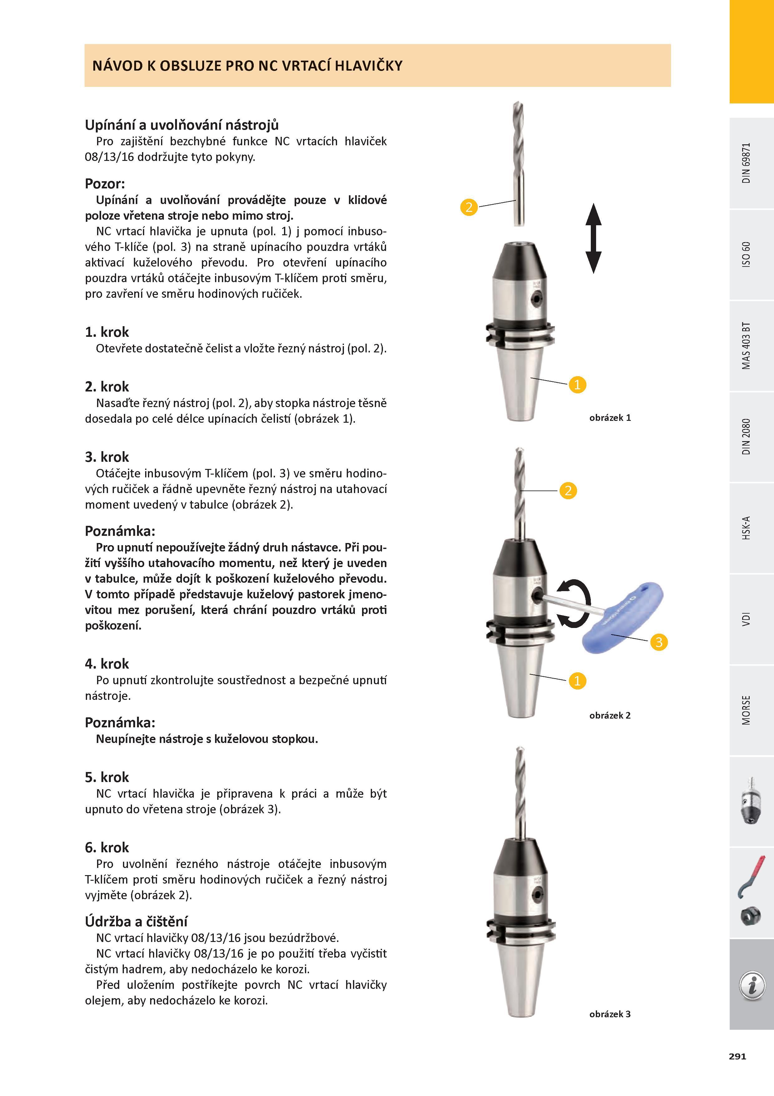 292 NÁVOD K OBSLUZE PRO NC VRTACÍ HLAVIČKY Upínání a uvolňování nástrojů Pro zajištění bezchybné funkce NC vrtacích hlaviček 08/13/16 dodržujte tyto pokyny Poz Каталог PRAMET 2016 Инструментальная оснастка для металлорежущих станков и металлообрабатывающих промышленных комплексов с числовым программным управлением Стр. 291