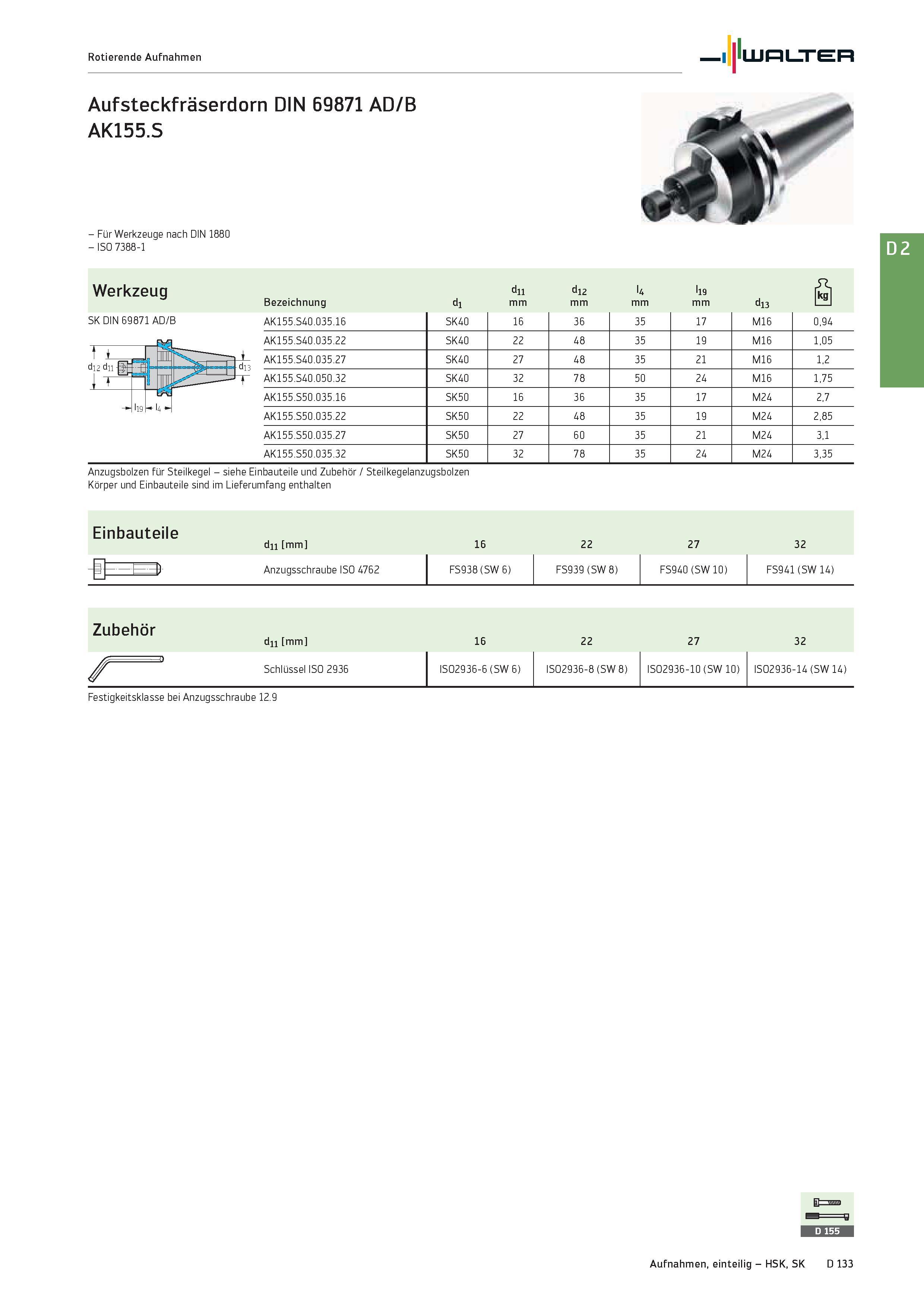 2545 - Für Werkzeuge nach DIN 1880 - ISO 7388-1 Werkzeug Bezeichnung d1 d11 mm d12 mm U mm l19 mm d13 ö SK DIN 69871 AD/B AK155 S40 035 16 SK40 16 36 Каталог WALTER 2016 Общий Инструмент станочный режущий и инструментальная оснастка Фрезы монолитные и сборные с твердосплавными сменными пластинами Сверла Резцы Оправки Стр. D133