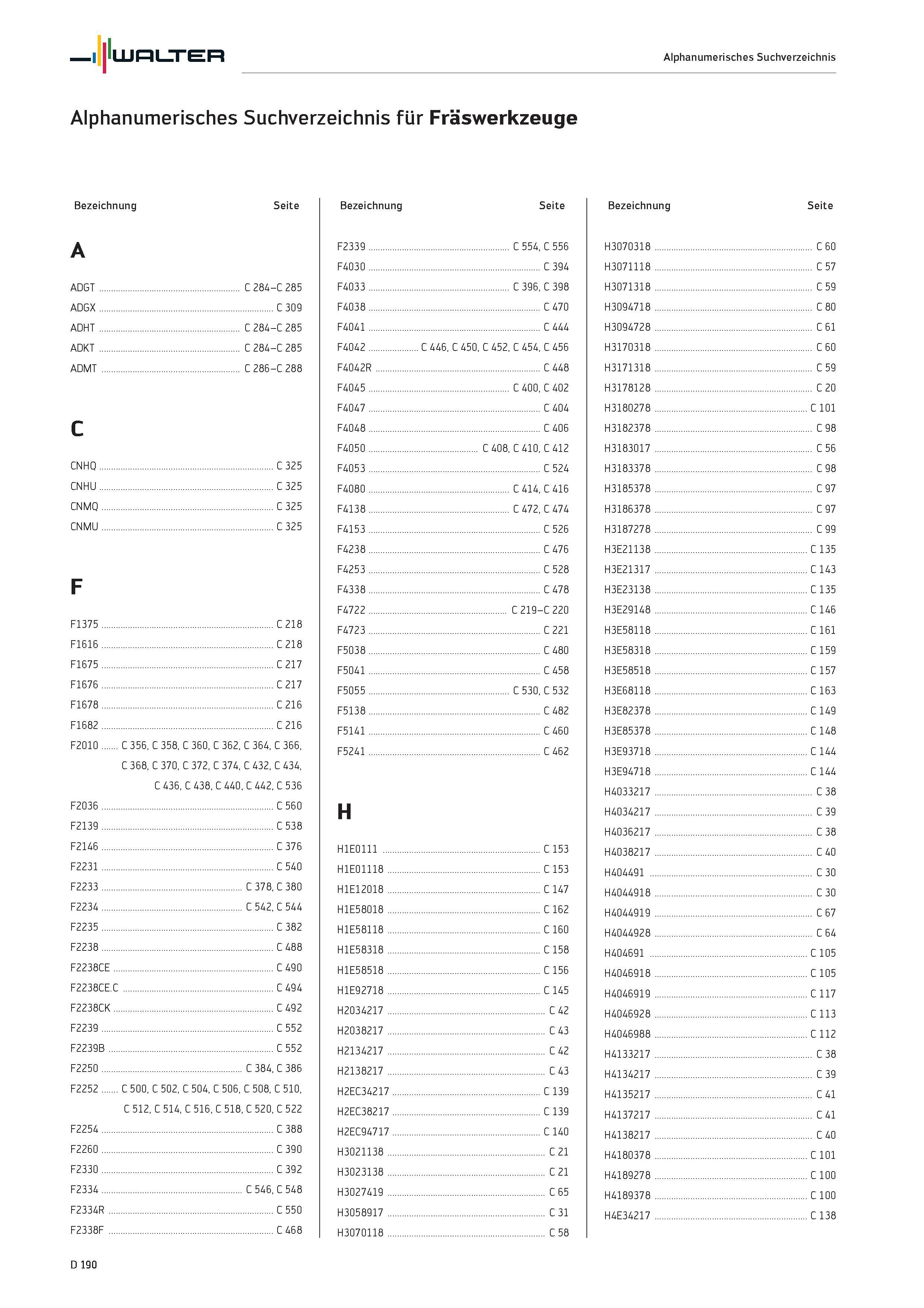 2602 Walter Alphanumerisches Suchverzeichnis Alphanumerisches Suchverzeichnis für Fräswerkzeuge Bezeichnung Seite A ADGT C 284-C 285 ADGX C 309 ADHT C Каталог WALTER 2016 Общий Инструмент станочный режущий и инструментальная оснастка Фрезы монолитные и сборные с твердосплавными сменными пластинами Сверла Резцы Оправки Стр. D190