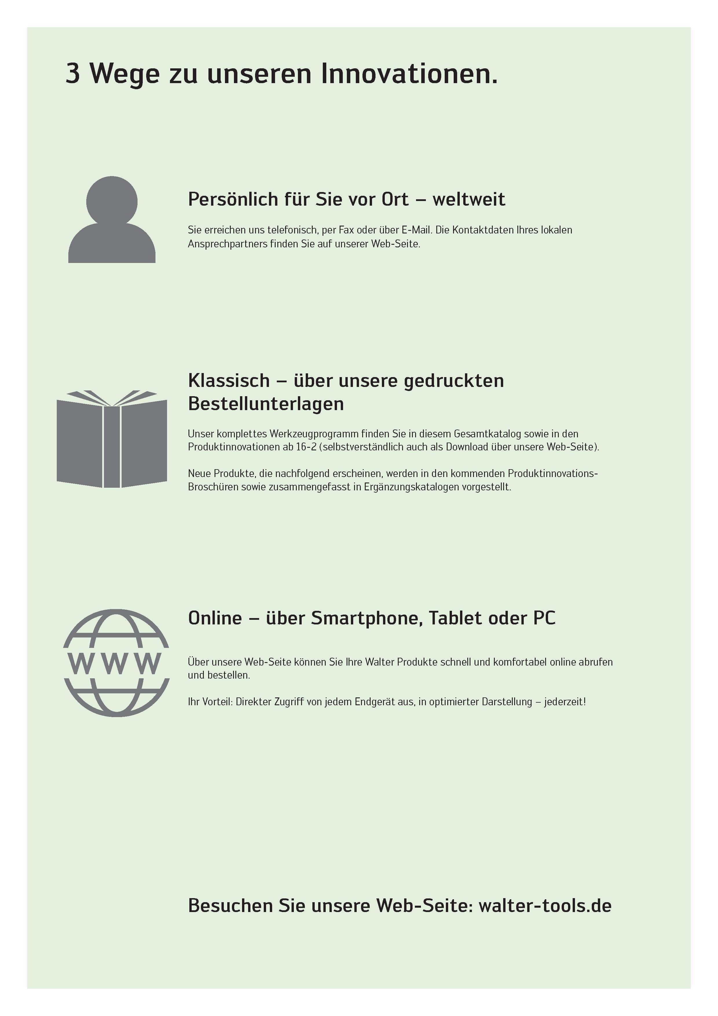 2605 3 Wege zu unseren Innovationen Klassisch - über unsere gedruckten Bestellunterlagen Unser komplettes Werkzeugprogramm finden Sie in diesem Gesamt Каталог WALTER 2016 Общий Инструмент станочный режущий и инструментальная оснастка Фрезы монолитные и сборные с твердосплавными сменными пластинами Сверла Резцы Оправки Стр. 
