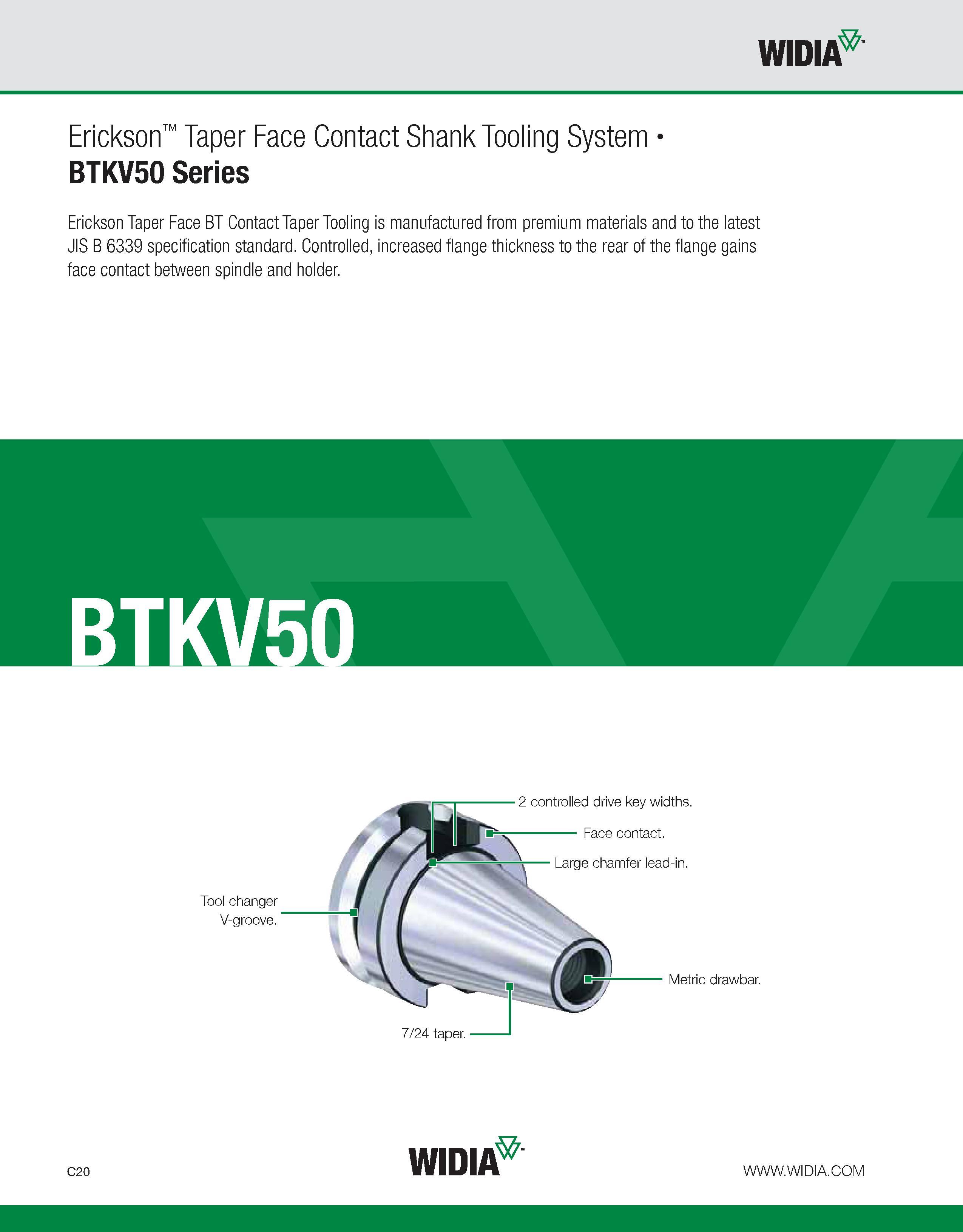 560 WIDIA Erickson Taper Face Contact Shank Tooling System BTKV50 Series Erickson Taper Face BT Contact Taper Tooling is manufactured from premium ma Каталог WIDIA 2011 Инструментальная оснастка для металлорежущих станков Вспомогательный инструмент для оборудования Адаптеры Насадки Оправки Патроны Стр. C20 ENG
