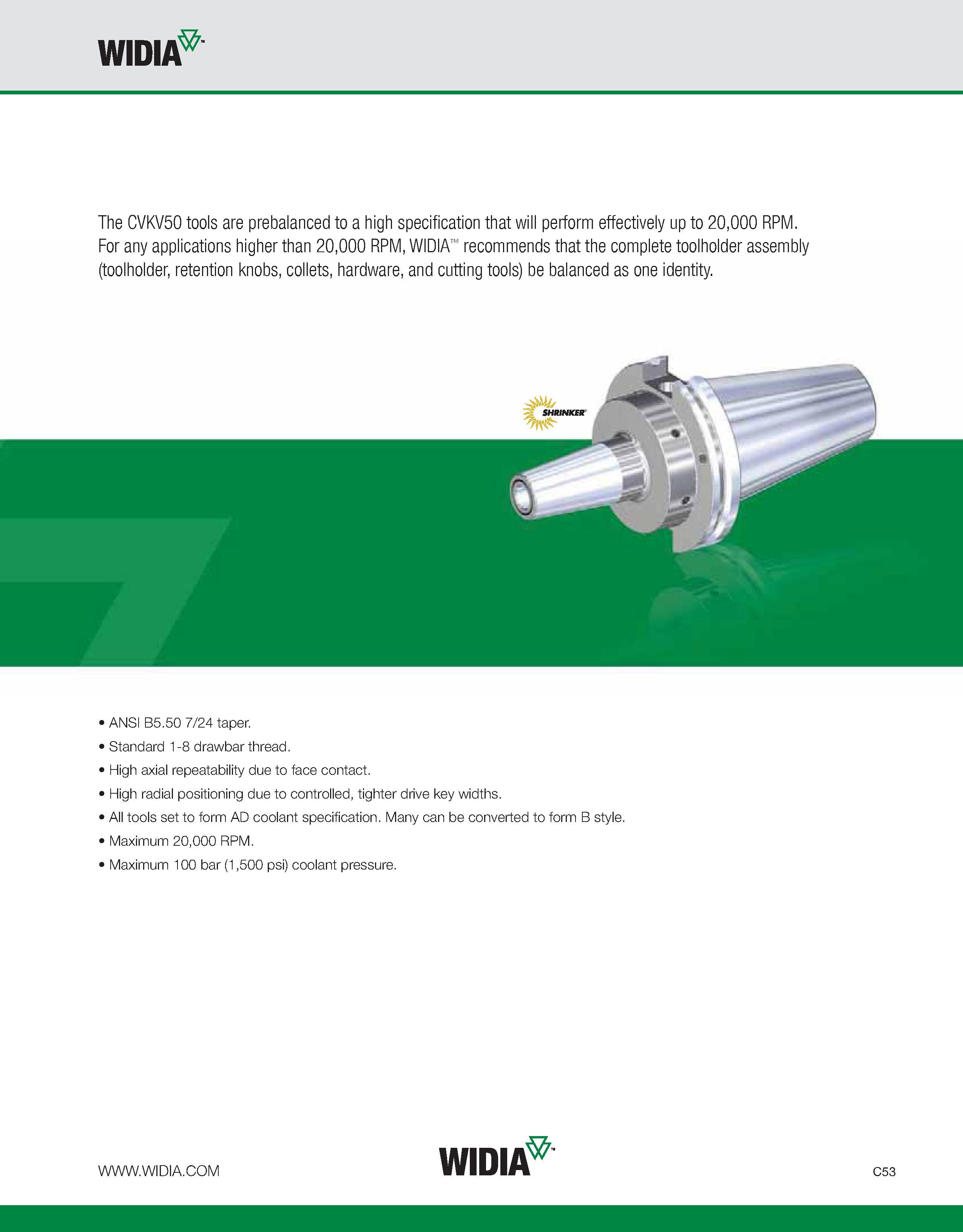 593 WIDIA The CVKV50 tools are prebalanced to a high specification that will perform effectively up to 20,000 RPM For any applications higher than 20 Каталог WIDIA 2011 Инструментальная оснастка для металлорежущих станков Вспомогательный инструмент для оборудования Адаптеры Насадки Оправки Патроны Стр. C53 ENG