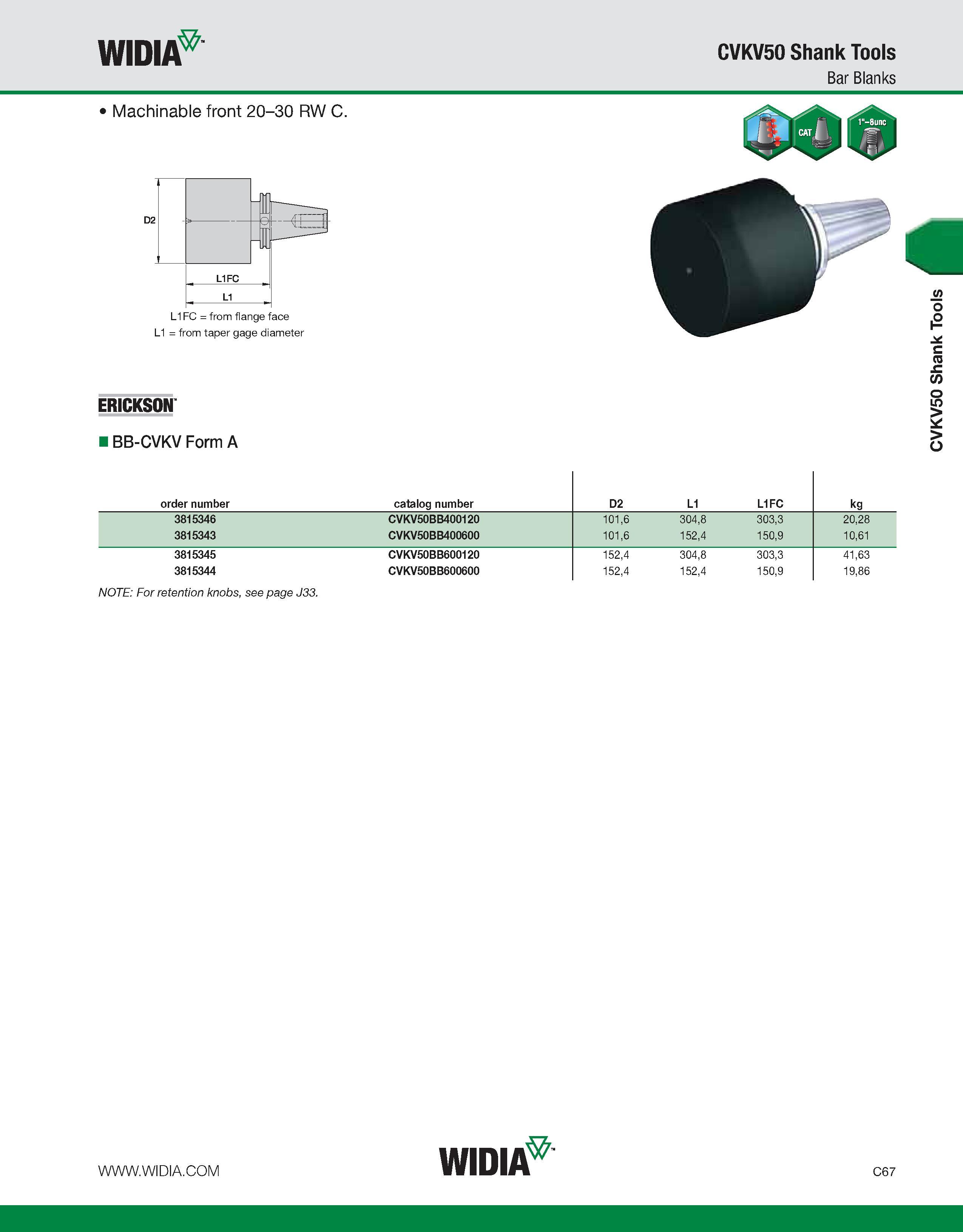 607 WIDIA CVKV50 Shank Tools Bar Blanks ERICKSON BB-CVKV Form A order number catalog number D2 L1 L1FC kg 3815346 CVKV50BB400120 101,6 304,8 303,3 20 Каталог WIDIA 2011 Инструментальная оснастка для металлорежущих станков Вспомогательный инструмент для оборудования Адаптеры Насадки Оправки Патроны Стр. C67 ENG