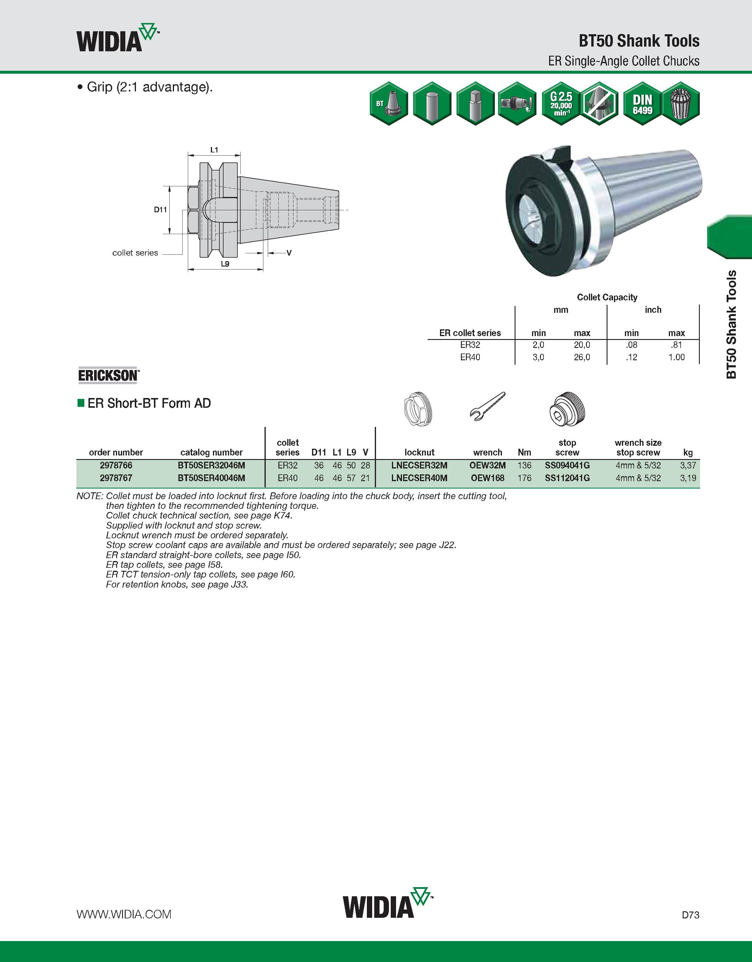 681 WIDIA BT50 Shank Tools ER Single-Angle Collet Chucks Grip (2:1 advantage) Collet Capacity ER collet series min mm max inch min max ER32 2,0 20,0 Каталог WIDIA 2011 Инструментальная оснастка для металлорежущих станков Вспомогательный инструмент для оборудования Адаптеры Насадки Оправки Патроны Стр. D73 ENG