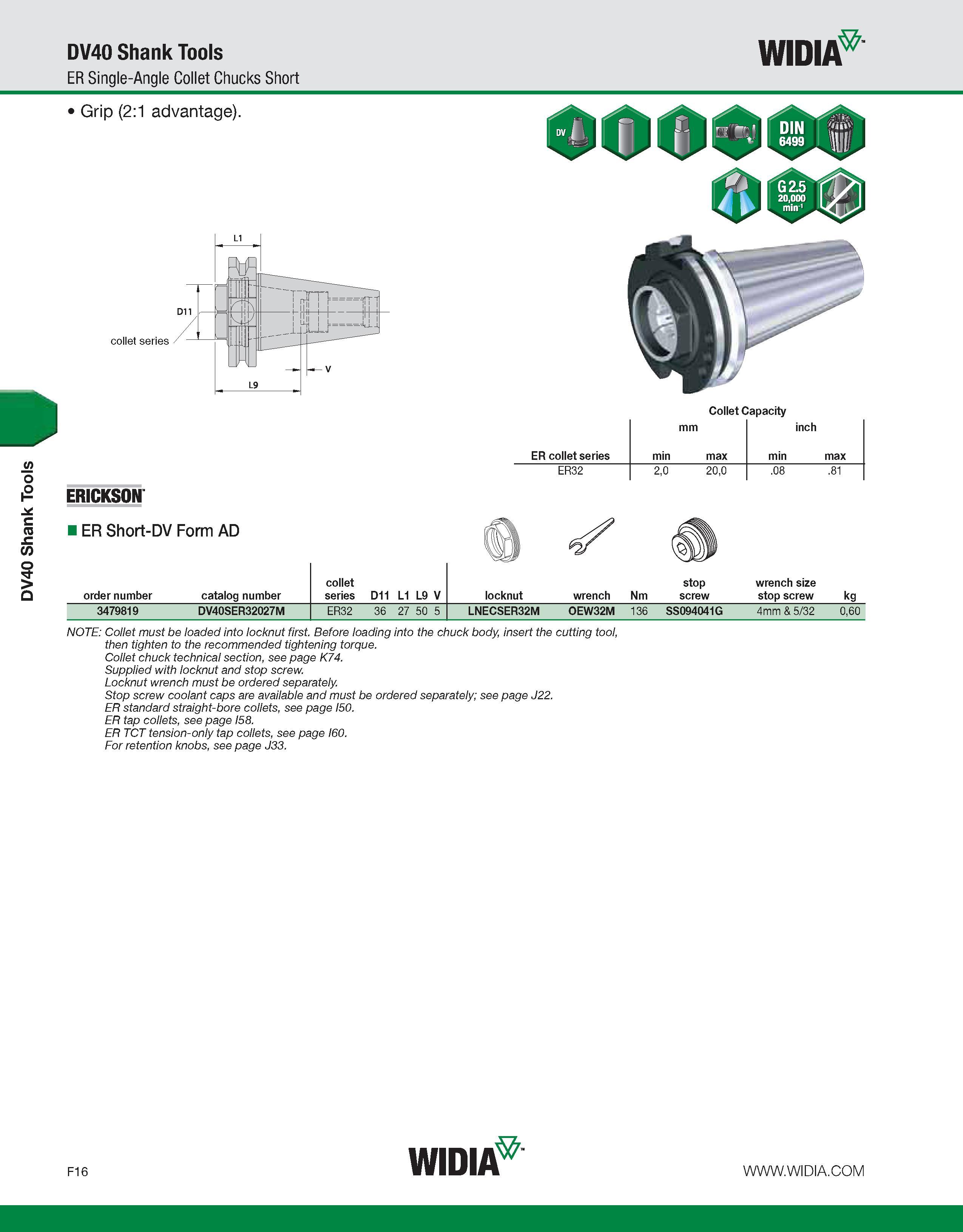 796 DV40 Shank Tools DV40 Shank Tools ER Single-Angle Collet Chucks Short WIDIA collet series Collet Capacity mm inch ER collet series min max min ma Каталог WIDIA 2011 Инструментальная оснастка для металлорежущих станков Вспомогательный инструмент для оборудования Адаптеры Насадки Оправки Патроны Стр. F16 ENG