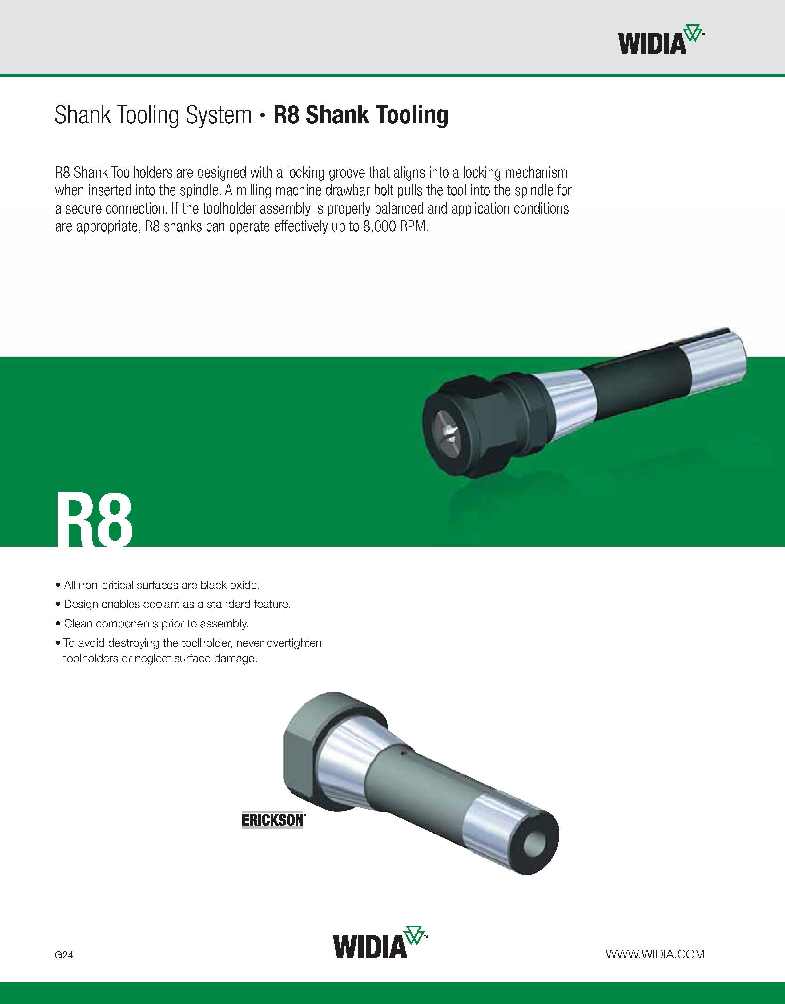 876 WIDIA Shank Tooling System R8 Shank Tooling R8 Shank Toolholders are designed with a locking groove that aligns into a locking mechanism when ins Каталог WIDIA 2011 Инструментальная оснастка для металлорежущих станков Вспомогательный инструмент для оборудования Адаптеры Насадки Оправки Патроны Стр. G24 ENG