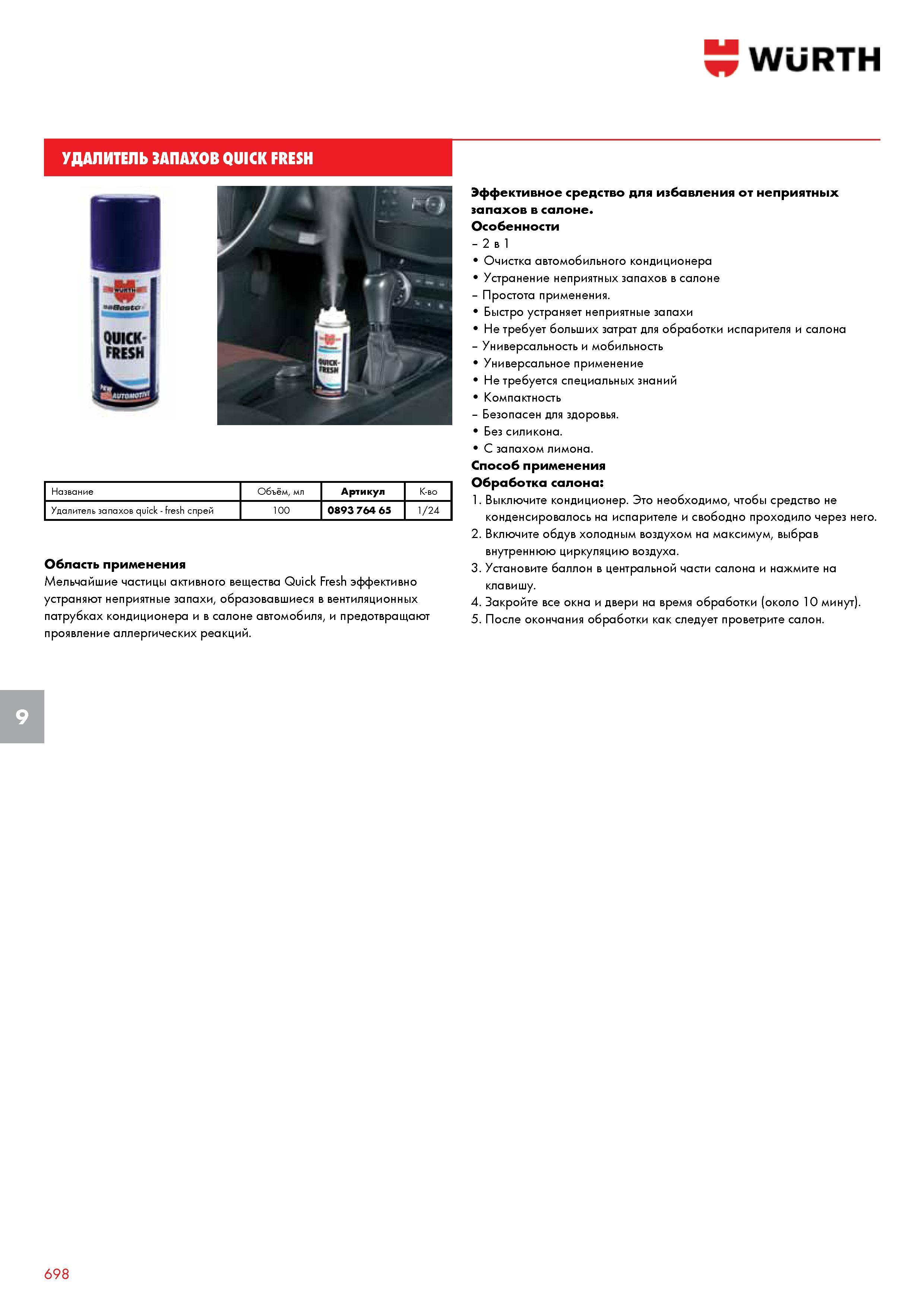 699 Wurth УДАЛИТЕЛЬ ЗАПАХОВ QUICK FRESH Название Объём, мл Артикул К-во Удалитель запахов quick - fresh спрей 100 0893 764 65 1/24 Область применения Каталог WURTH 2013 Автомобильная химия Крепеж и метизы Инструмент режущий абразивный пневматический электрический Материалы и оборудование для мастерских автосервиса Стр. 698