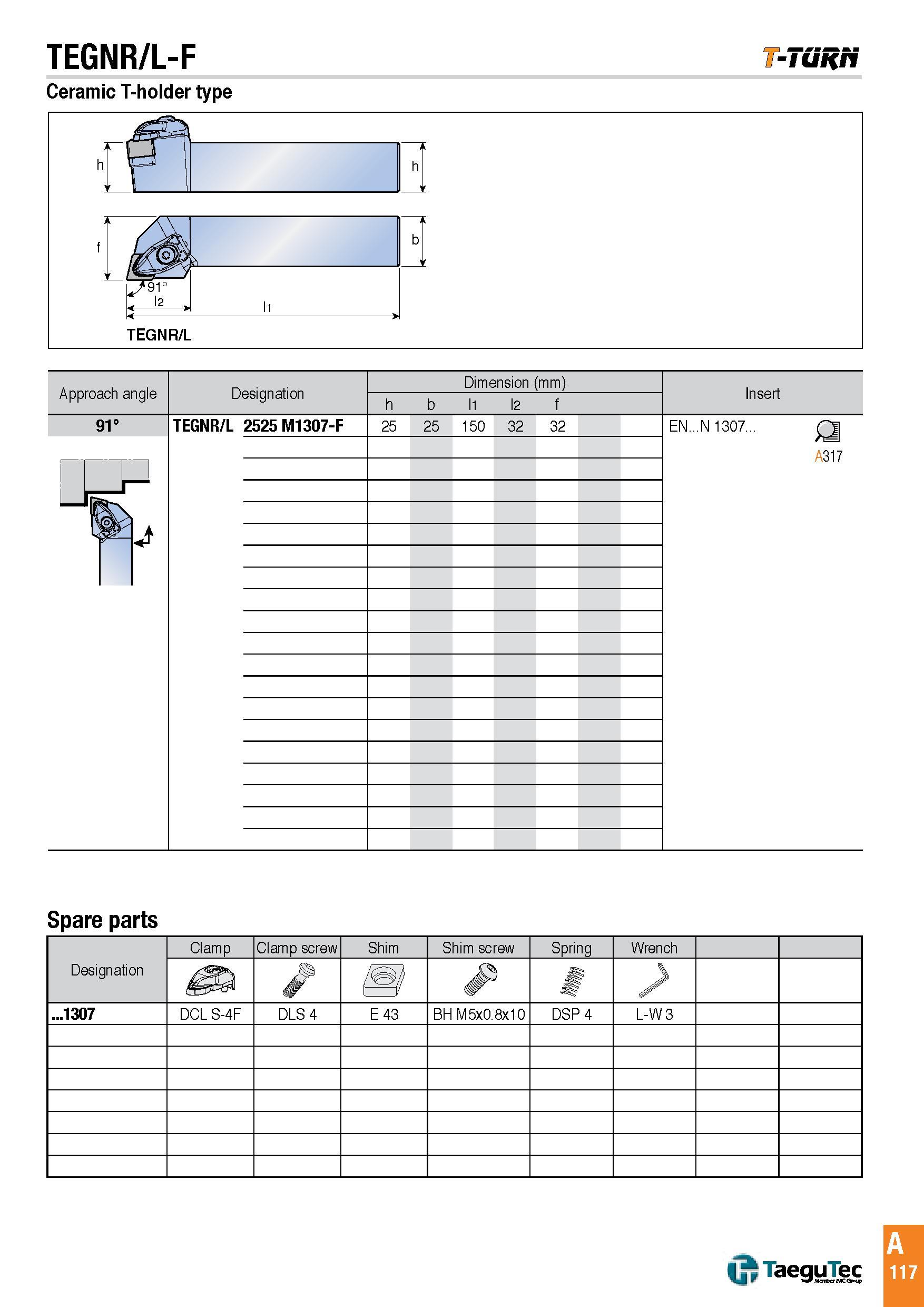 120 TEGNR/L-F -Tunri Ceramic T-holder type Approach angle Designation Dimension (mm) Insert h b l1 l2 f 91° TEGNR/L 2525 M1307-F 25 25 150 32 32 EN N 1307 Каталог TAEGUTEC 2016 Металлорежущий инструмент для токарных станков Резцы Державки Сменные режущие пластины Сверла монолитные и сборные Стр. A117 ENG