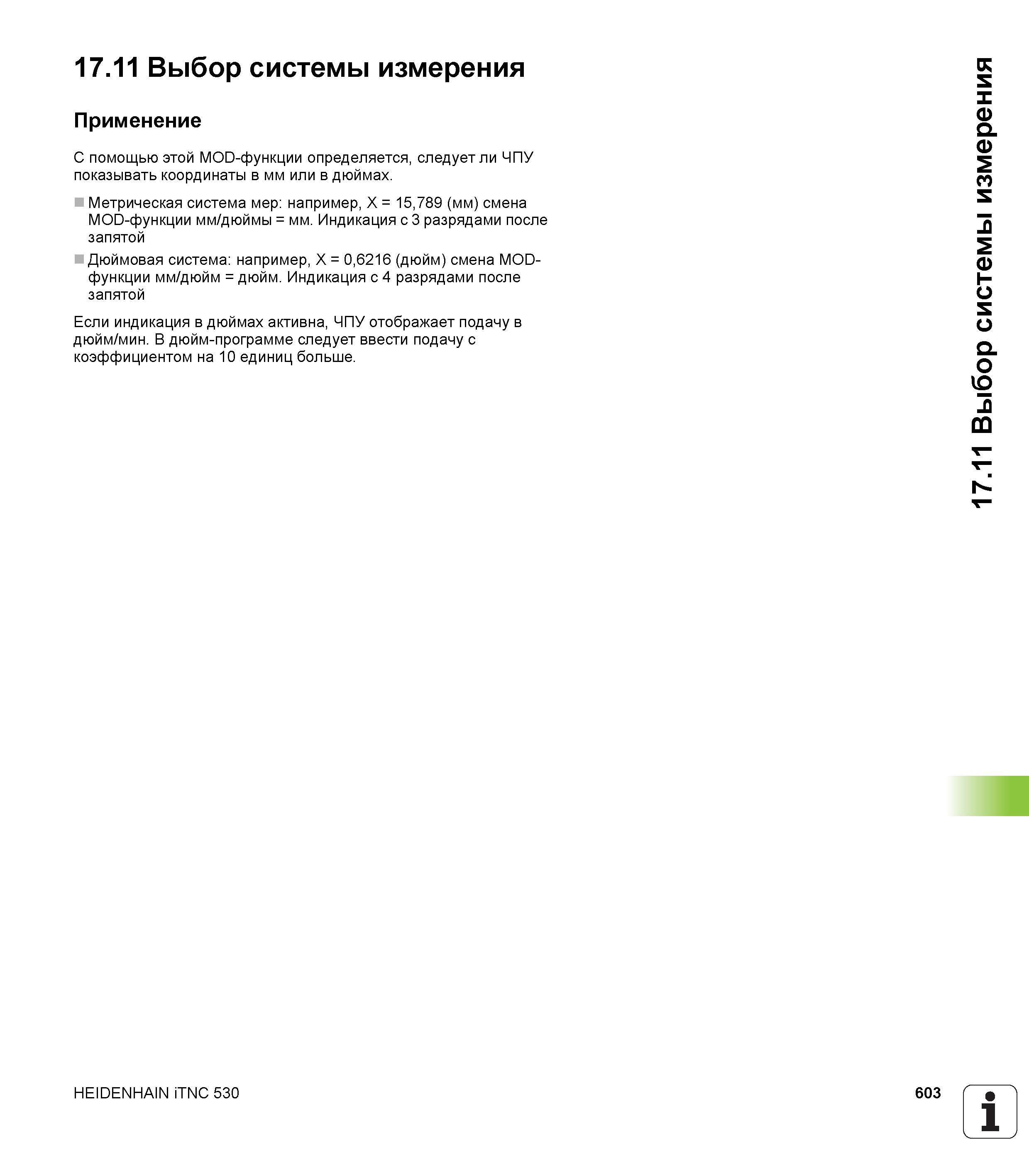 603 17 11 Выбор системы измерения Применение С помощью этой MOD-функции определяется, следует ли ЧПУ показывать координаты в мм или в дюймах Метричес Руководство пользователя HEIDENHAIN iTNC 530 Программирование DIN ISO систем числового программного управления оборудованием Версия 2012 года Стр. 603