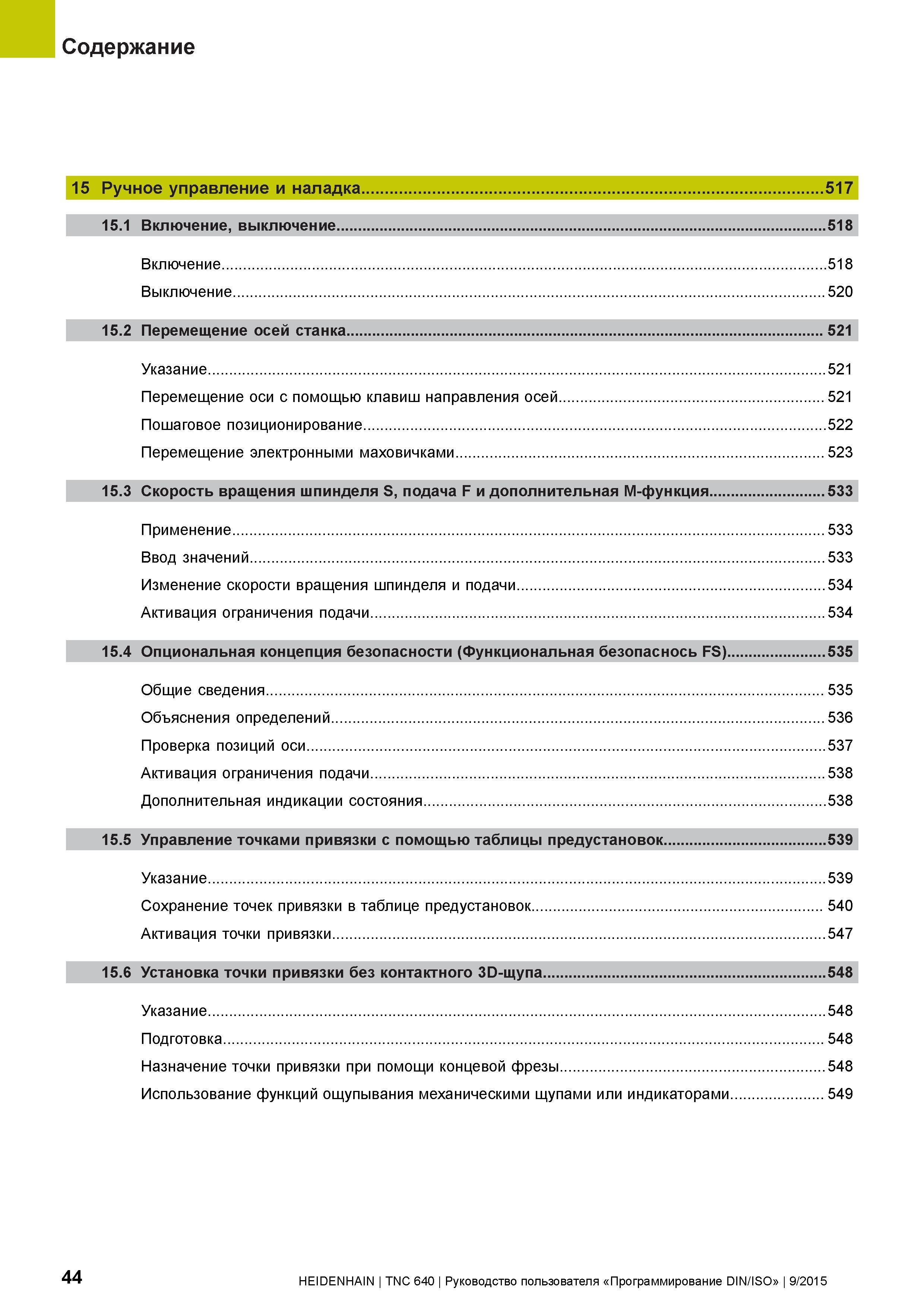 44 Содержание 15 Ручное управление и наладка 517 15 1 Включение, выключение 518 Включение 518 Выключение 520 15 2 Перемещение осей станка 521 Указан Руководство пользователя HEIDENHAIN 2015 TNC 640 Программирование DIN ISO для металлорежущих станков Версия ПО ЧПУ 340590-06 340591-06 340595-06 Стр. 44