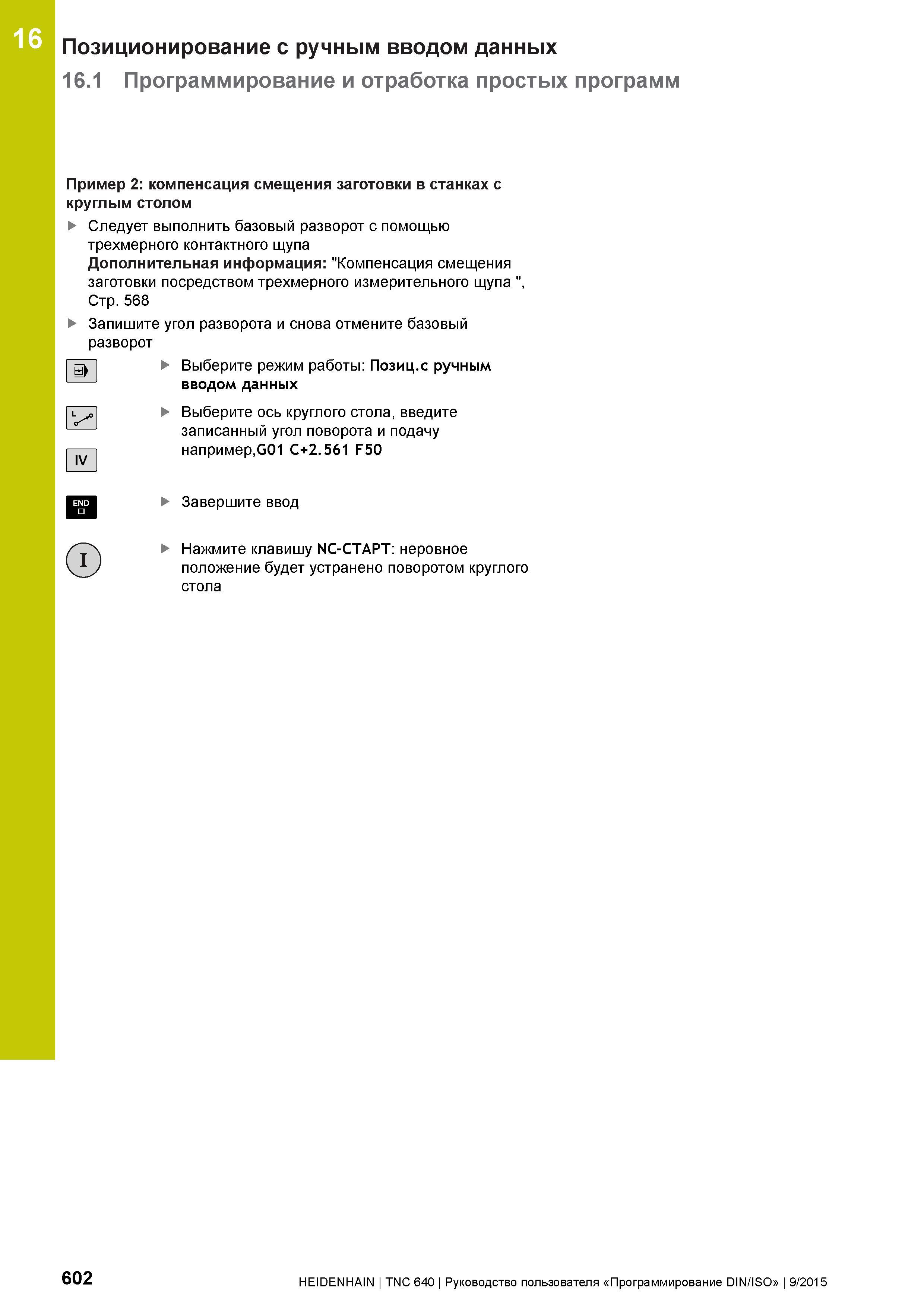 602 16 Позиционирование с ручным вводом данных 16 1 Программирование и отработка простых программ Пример 2: компенсация смещения заготовки в станках Руководство пользователя HEIDENHAIN 2015 TNC 640 Программирование DIN ISO для металлорежущих станков Версия ПО ЧПУ 340590-06 340591-06 340595-06 Стр. 602
