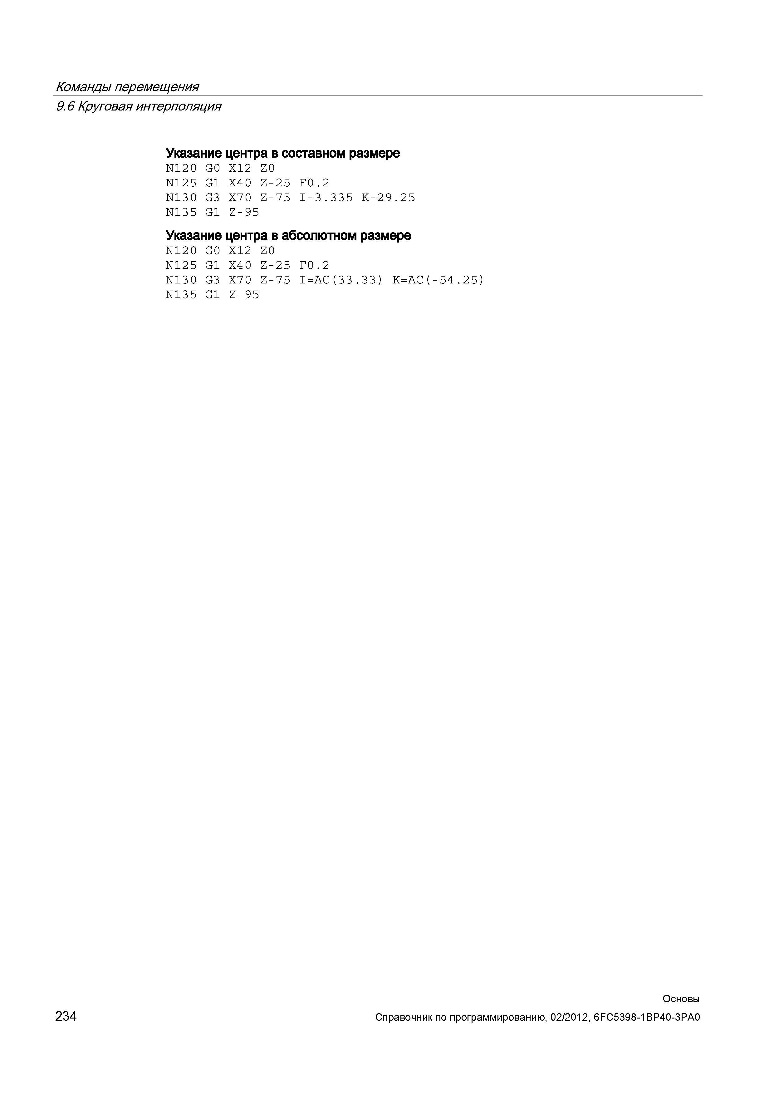 234 Круговая интерполяция Команды перемещения Указание центра в составном размере N120 G0 X12 Z0 N125 G1 X4 0 Z-25 F0 2 N130 G3 X7 0 Z-75 I-3 33 Справочник SIEMENS 2012 Пользователя Основы программирования стоек ЧПУ Sinumerik 840D sl 828D Металлообрабатывающее оборудование Стр. 234