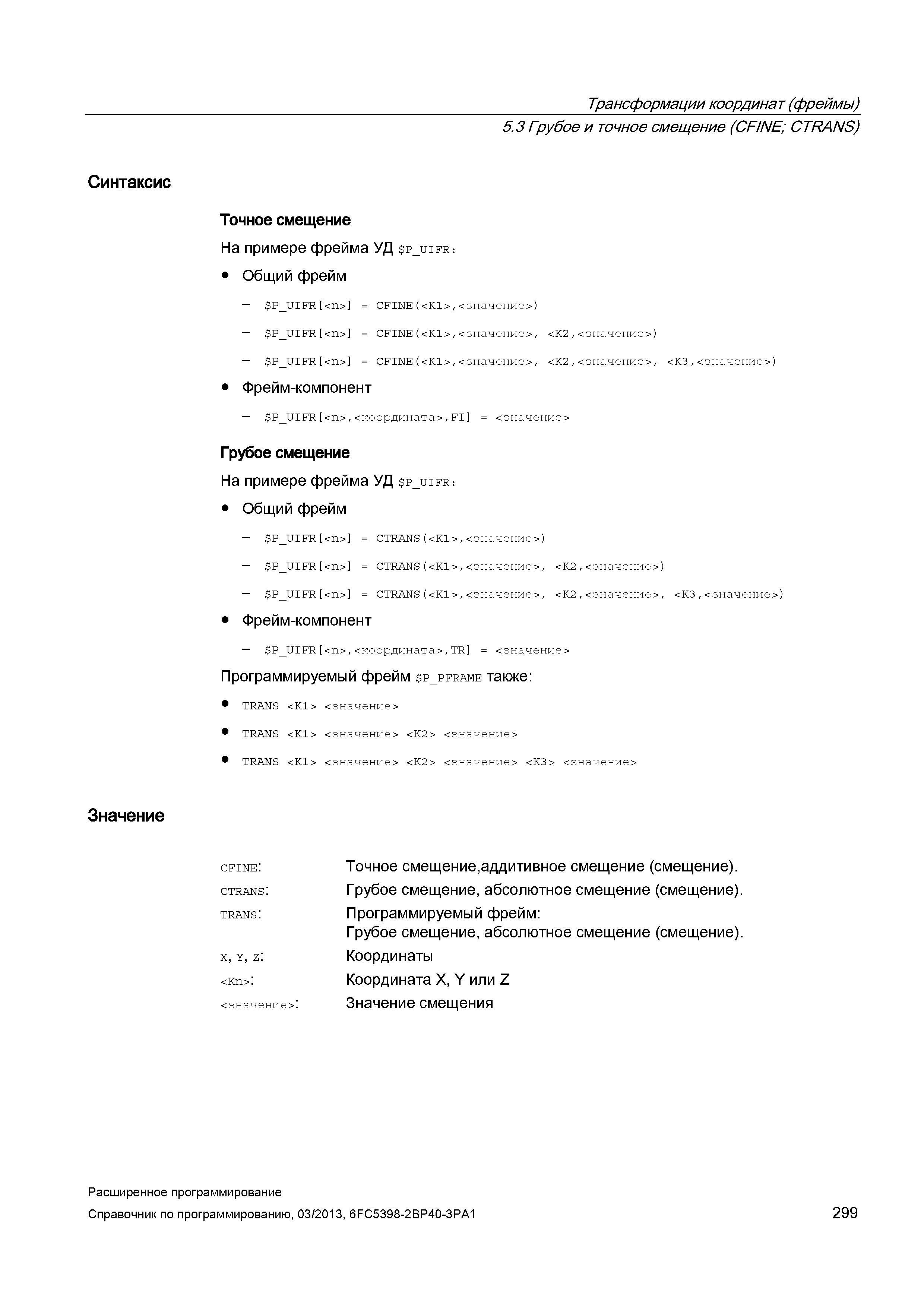 299 Трансформации координат (фреймы) Синтаксис Значение 5 3 Грубое и точное смещение (CFINE; CTRANS) Точное смещение На примере фрейма УД Руководство SIEMENS SINUMERIK 840D sl / 828D Расширенное программирование стоек числового программного управления (ЧПУ) металлорежущих станков вер. 2013 Стр. 299