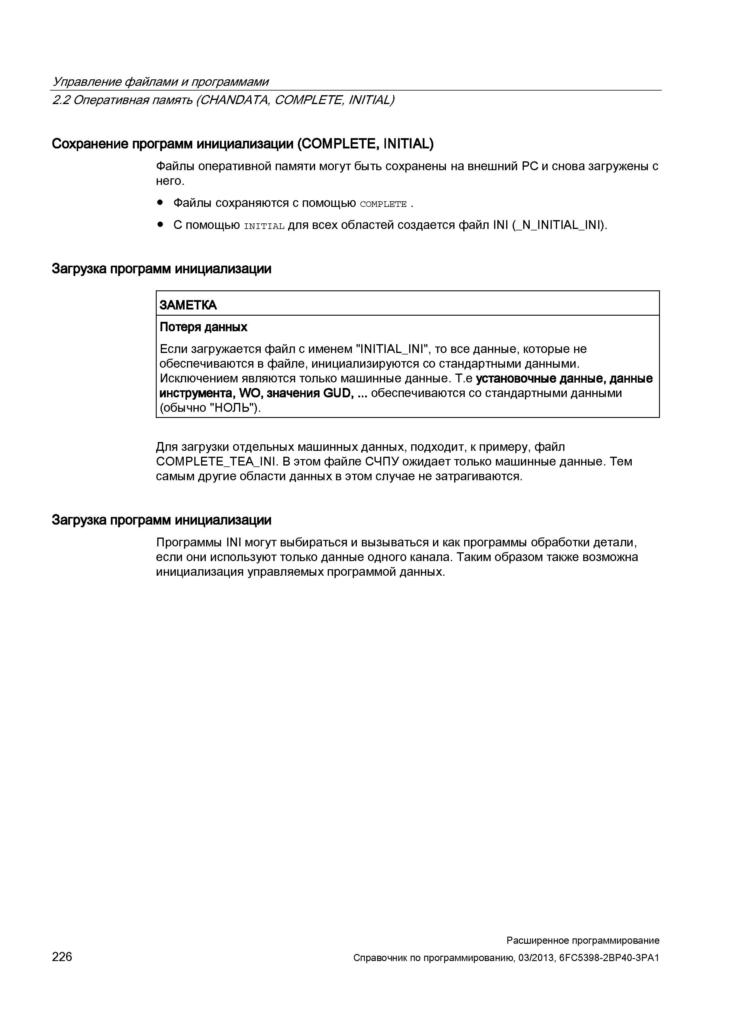 226 Управление файлами и программами 2 2 Оперативная память (CHANDATA, COMPLETE, INITIAL) Сохранение программ инициализации (COMPLETE, INITIAL) Файлы оперативной памяти могут быть сохранены на внешний PC и снова загружены с него Файлы сохраняются с помощью complete С помощью initial для всех областей создается файл INI (_N Руководство SIEMENS SINUMERIK 840D sl / 828D Расширенное программирование стоек числового программного управления (ЧПУ) металлорежущих станков вер. 2013 Стр. 226