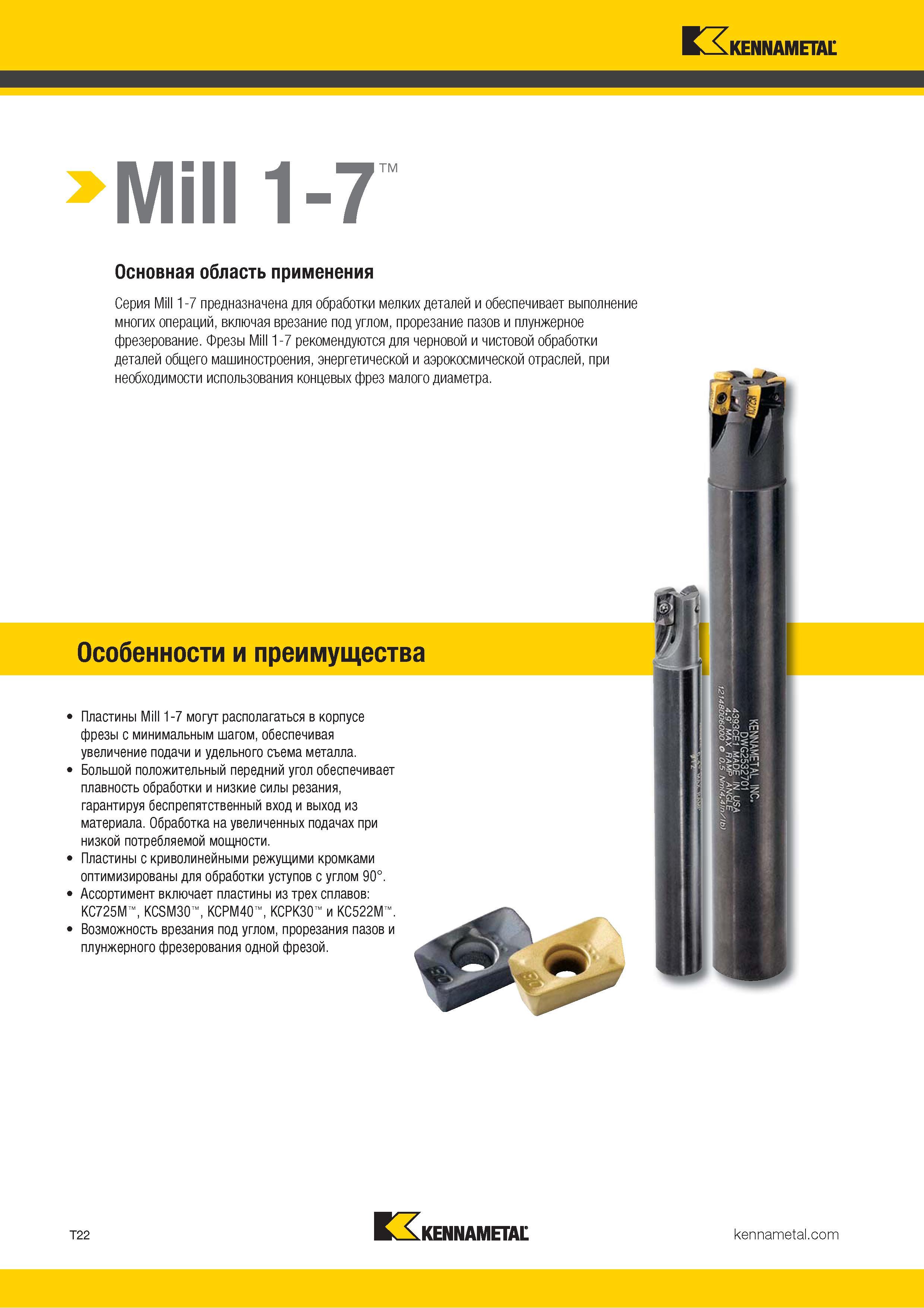 1292 Mill 1-7 тм Основная область применения Серия Mill 1-7 предназначена для обработки мелких деталей и обеспечивает выполнение многих операций, включая Каталог KENNAMETAL 2018 Режущий инструмент для обработки отверстий в металлах и сплавах Быстрорежущие метчики и раскатники Сборные фрезы с СРП и твердосплавные Стр. T22