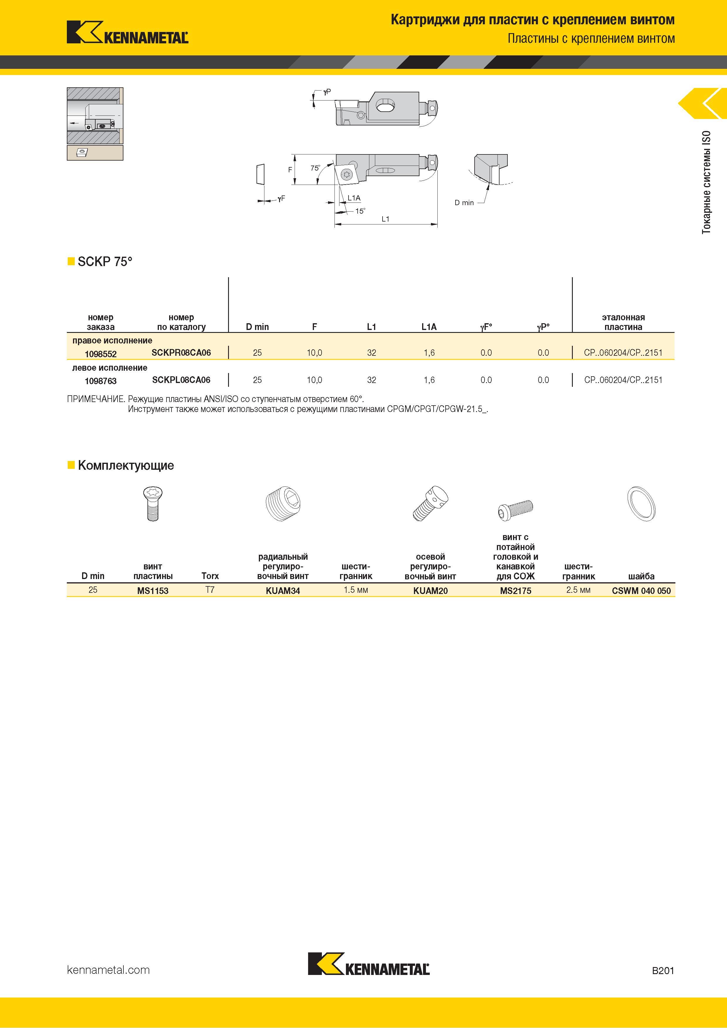 223 Kennametal Картриджи для пластин с креплением винтом Пластины с креплением винтом yp SCKP 75° Номер заказа по каталогу D min F L1 L1A yF° yP° эталонная пластина правое исполнение 1098552 SCKPR08CA06 25 10,0 32 1,6 0 0 0 0 CP 060204/CP 2151 левое исполнени Каталог KENNAMETAL 2018 Инструмент токарный Резцы и державки с режущими сменными пластинами для наружного точения и внутреннего растачивания на станках Стр. B201